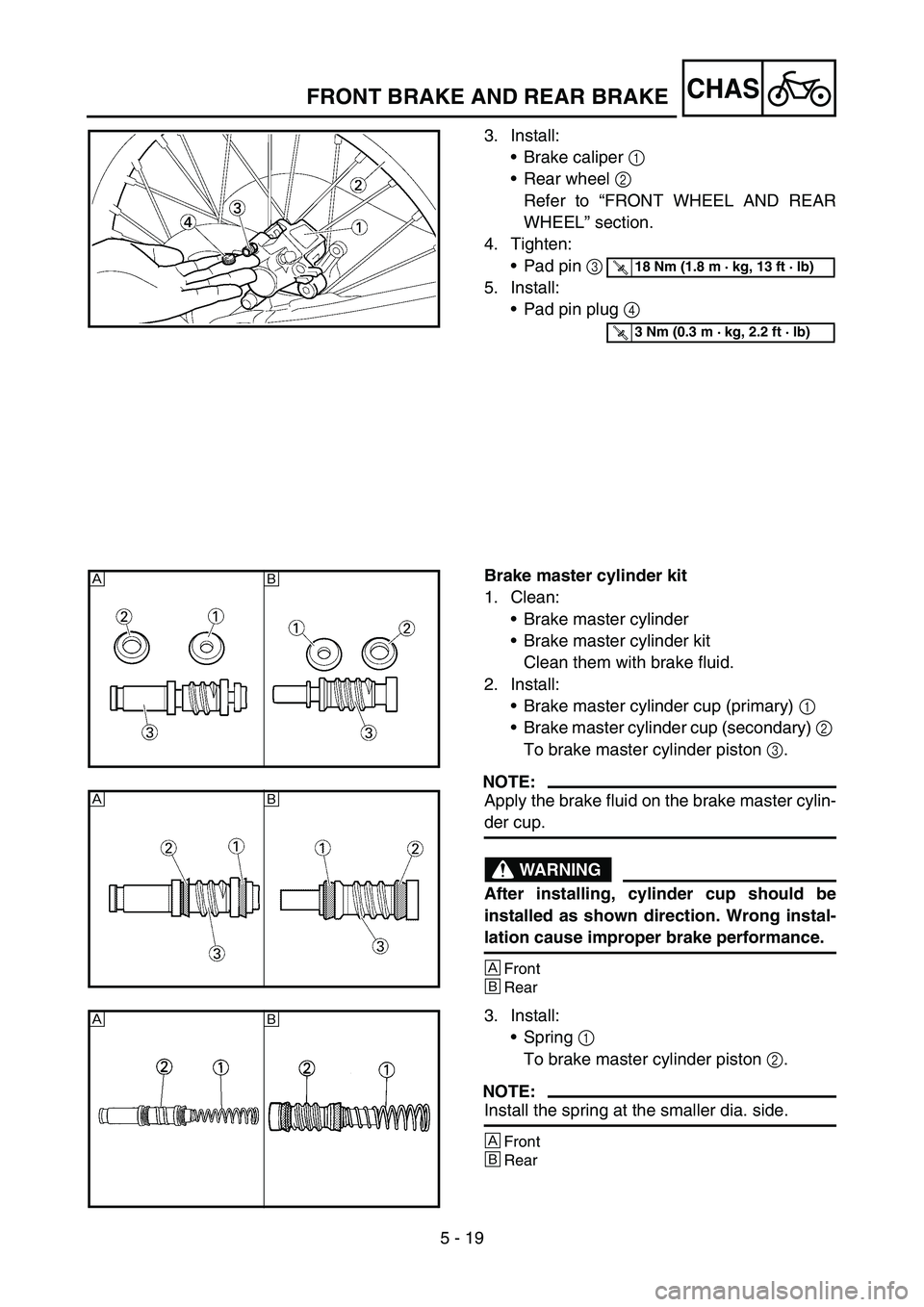YAMAHA YZ250F 2005 Notices Demploi (in French) 5 - 19
CHASFRONT BRAKE AND REAR BRAKE
3. Install:
Brake caliper 1
Rear wheel 2
Refer to “FRONT WHEEL AND REAR
WHEEL” section.
4. Tighten:
Pad pin 3
5. Install:
Pad pin plug 4
T R..18 Nm (1. YAMAHA YZ250F 2005 Notices Demploi (in French) 5 - 19
CHASFRONT BRAKE AND REAR BRAKE
3. Install:
Brake caliper 1
Rear wheel 2
Refer to “FRONT WHEEL AND REAR
WHEEL” section.
4. Tighten:
Pad pin 3
5. Install:
Pad pin plug 4
T R..18 Nm (1.