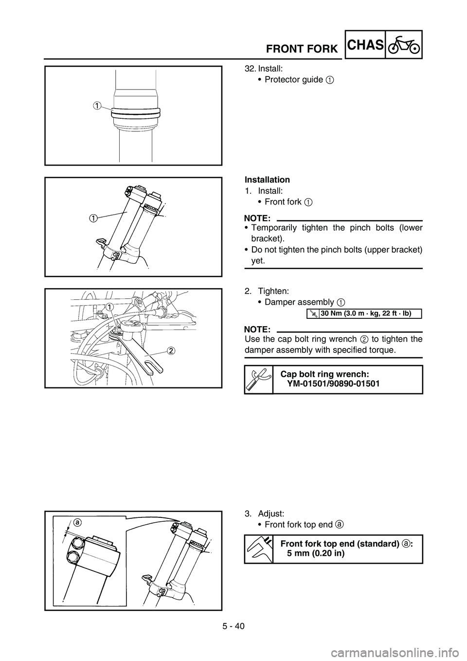 YAMAHA YZ250F 2005 Notices Demploi (in French) 5 - 40
CHAS
32. Install:
Protector guide 1
Installation
1. Install:
Front fork 1
NOTE:
Temporarily tighten the pinch bolts (lower
bracket).
Do not tighten the pinch bolts (upper bracket)
yet.
2. YAMAHA YZ250F 2005 Notices Demploi (in French) 5 - 40
CHAS
32. Install:
Protector guide 1
Installation
1. Install:
Front fork 1
NOTE:
Temporarily tighten the pinch bolts (lower
bracket).
Do not tighten the pinch bolts (upper bracket)
yet.
2.