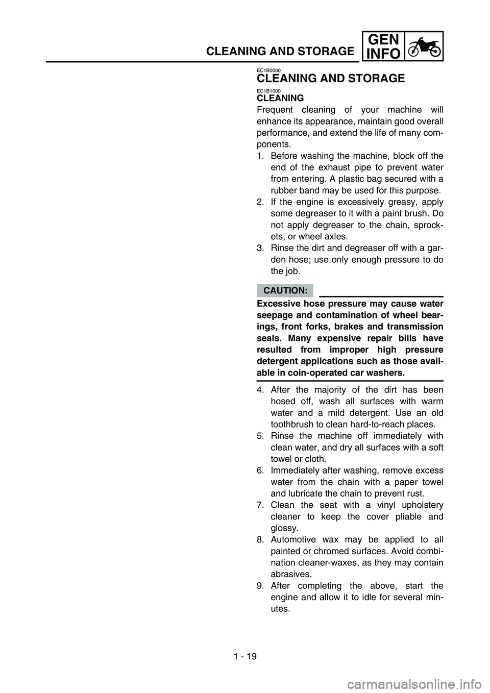 YAMAHA YZ250F 2005 Owners Manual 1 - 19
GEN
INFO
CLEANING AND STORAGE
EC1B0000
CLEANING AND STORAGE
EC1B1000
CLEANING
Frequent cleaning of your machine will
enhance its appearance, maintain good overall
performance, and extend the li YAMAHA YZ250F 2005 Owners Manual 1 - 19
GEN
INFO
CLEANING AND STORAGE
EC1B0000
CLEANING AND STORAGE
EC1B1000
CLEANING
Frequent cleaning of your machine will
enhance its appearance, maintain good overall
performance, and extend the li