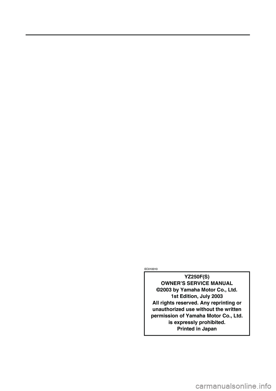 YAMAHA YZ250F 2004 Manuale duso (in Italian)
EC010010
YZ250F(S)
OWNER’S SERVICE MANUAL
©2003 by Yamaha Motor Co., Ltd.
1st Edition, July 2003
All rights reserved. Any reprinting or
unauthorized use without the written
permission of Yamah YAMAHA YZ250F 2004 Manuale duso (in Italian)
EC010010
YZ250F(S)
OWNER’S SERVICE MANUAL
©2003 by Yamaha Motor Co., Ltd.
1st Edition, July 2003
All rights reserved. Any reprinting or
unauthorized use without the written
permission of Yamah