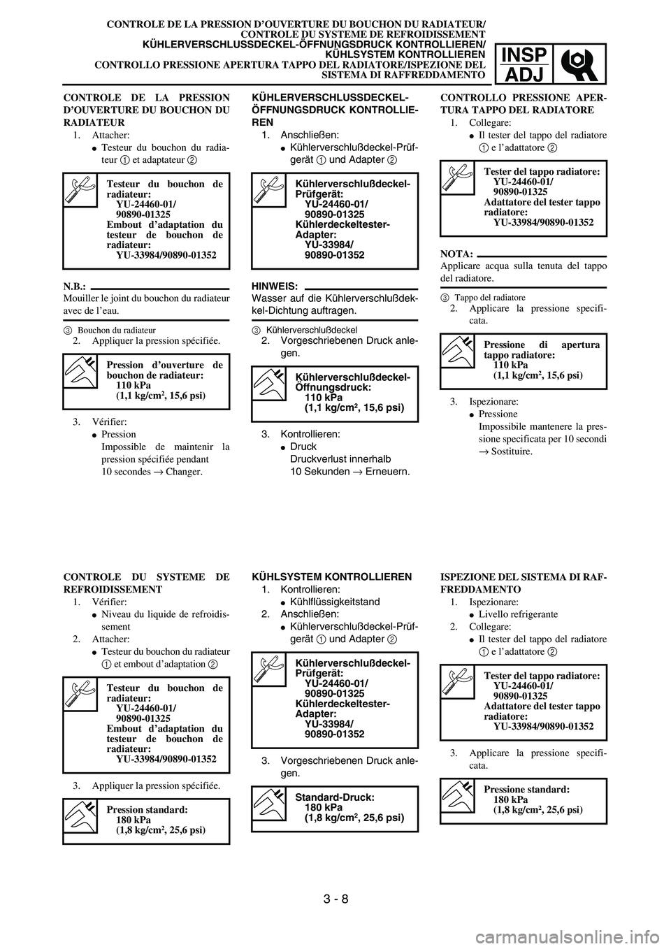 YAMAHA YZ250F 2004  Manuale duso (in Italian) INSP
ADJ
CONTROLE DE LA PRESSION D’OUVERTURE DU BOUCHON DU RADIATEUR/
CONTROLE DU SYSTEME DE REFROIDISSEMENT
KÜHLERVERSCHLUSSDECKEL-ÖFFNUNGSDRUCK KONTROLLIEREN/
KÜHLSYSTEM KONTROLLIEREN
CONTROLLO