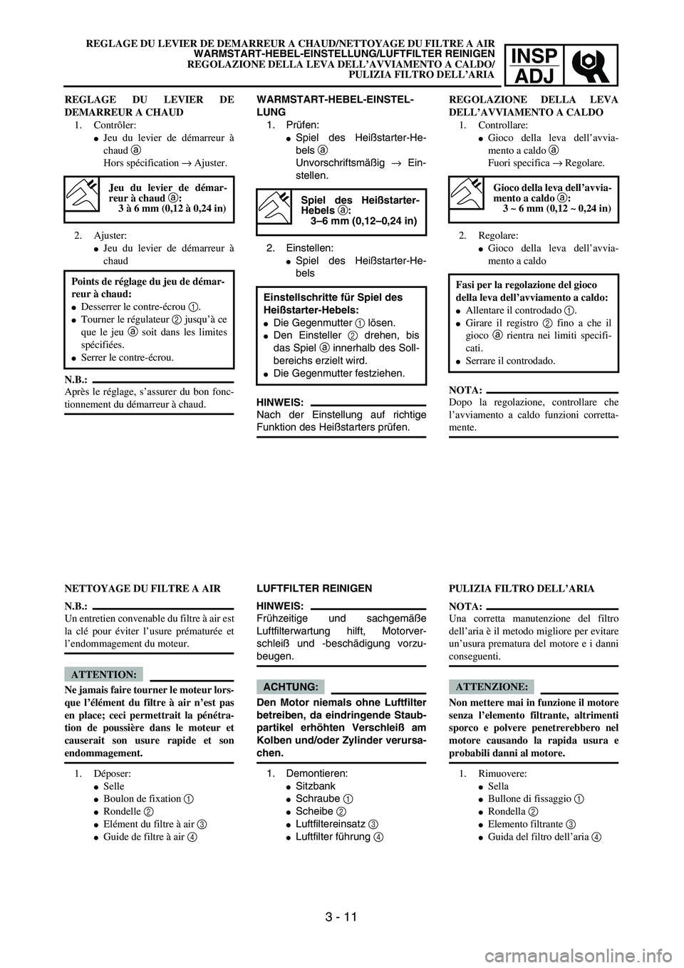 YAMAHA YZ250F 2004  Manuale duso (in Italian) INSP
ADJ
REGLAGE DU LEVIER DE DEMARREUR A CHAUD/NETTOYAGE DU FILTRE A AIR
WARMSTART-HEBEL-EINSTELLUNG/LUFTFILTER REINIGEN
REGOLAZIONE DELLA LEVA DELL’AVVIAMENTO A CALDO/
PULIZIA FILTRO DELL’ARIA
W