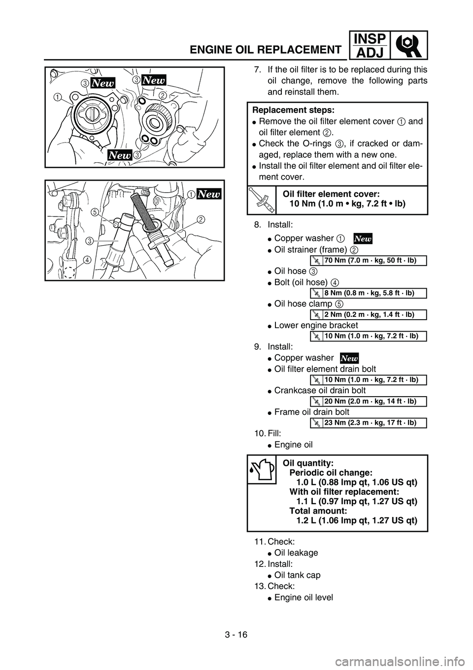 YAMAHA YZ250F 2004 Owners Guide 3 - 16
INSP
ADJ
ENGINE OIL REPLACEMENT
7. If the oil filter is to be replaced during this
oil change, remove the following parts
and reinstall them.
8. Install:
Copper washer 1 
Oil strainer (frame)