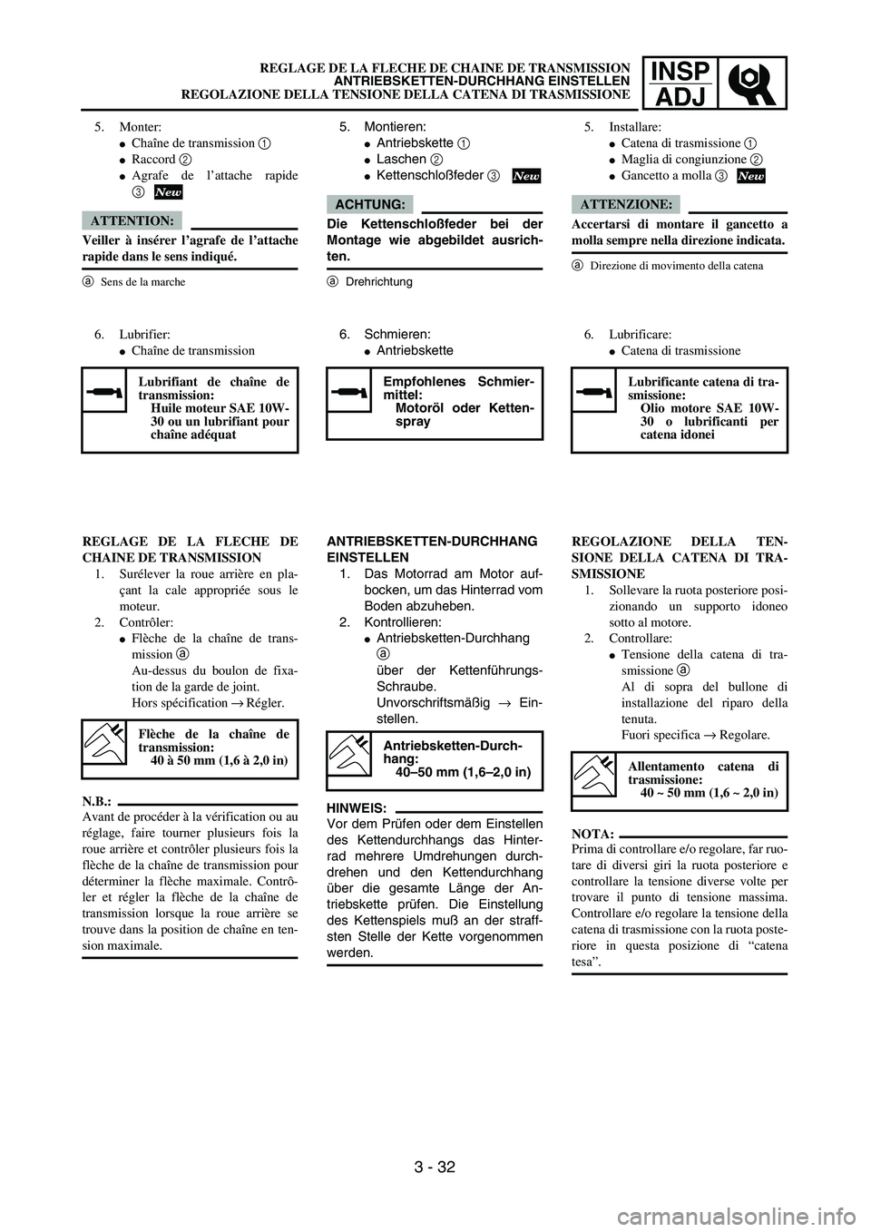 YAMAHA YZ250F 2004  Manuale duso (in Italian) INSP
ADJREGLAGE DE LA FLECHE DE CHAINE DE TRANSMISSION
ANTRIEBSKETTEN-DURCHHANG EINSTELLEN
REGOLAZIONE DELLA TENSIONE DELLA CATENA DI TRASMISSIONE
5. Montieren:
Antriebskette 1 
Laschen 2 
Kettensc