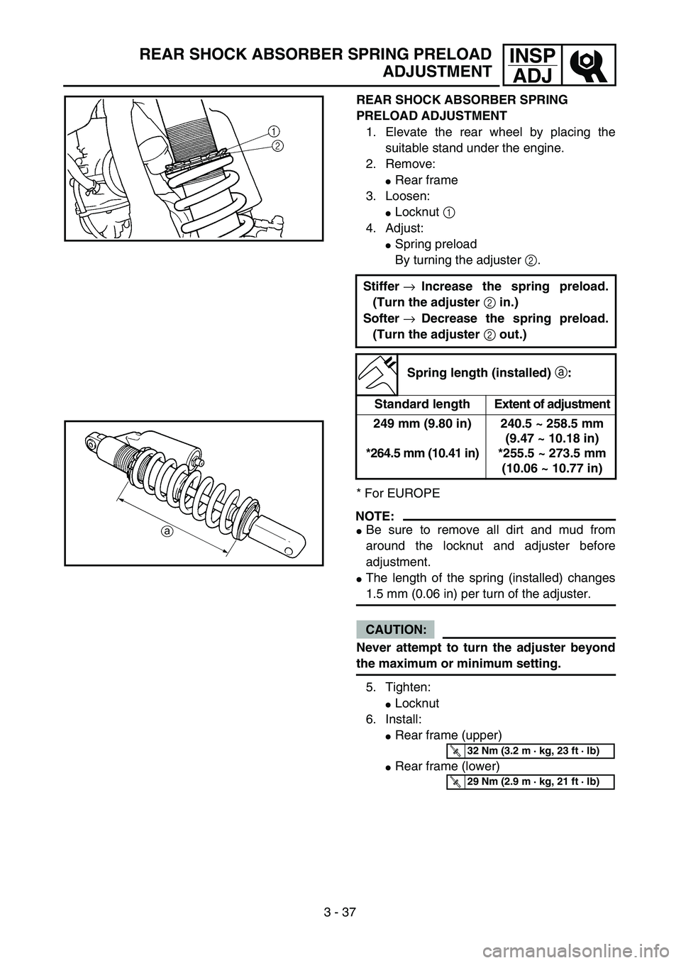 YAMAHA YZ250F 2004 Service Manual 3 - 37
INSP
ADJREAR SHOCK ABSORBER SPRING PRELOAD
ADJUSTMENT
REAR SHOCK ABSORBER SPRING 
PRELOAD ADJUSTMENT
1. Elevate the rear wheel by placing the
suitable stand under the engine.
2. Remove:
Rear f