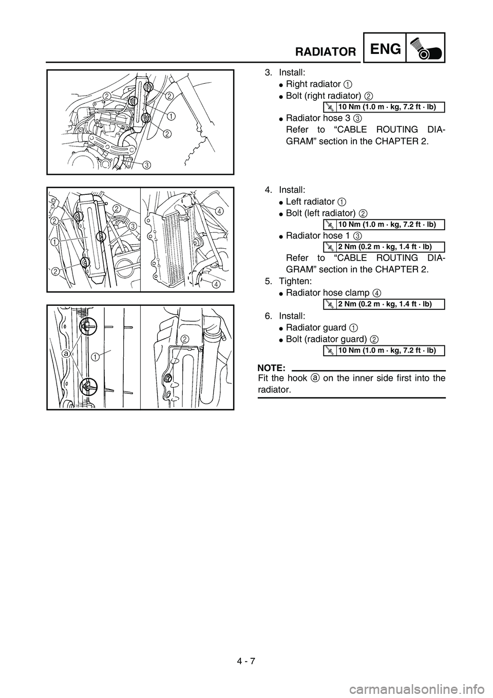 YAMAHA YZ250F 2004  Manuale duso (in Italian) 4 - 7
ENGRADIATOR
3. Install:
Right radiator 1 
Bolt (right radiator) 2 
Radiator hose 3 3 
Refer to “CABLE ROUTING DIA-
GRAM” section in the CHAPTER 2.
T R..10 Nm (1.0 m · kg, 7.2 ft · lb)
4