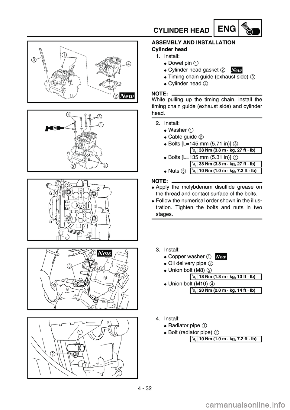 YAMAHA YZ250F 2004  Manuale duso (in Italian) 4 - 32
ENGCYLINDER HEAD
ASSEMBLY AND INSTALLATION
Cylinder head
1. Install:
Dowel pin 1 
Cylinder head gasket 2 
Timing chain guide (exhaust side) 3 
Cylinder head 4 
NOTE:
While pulling up the ti