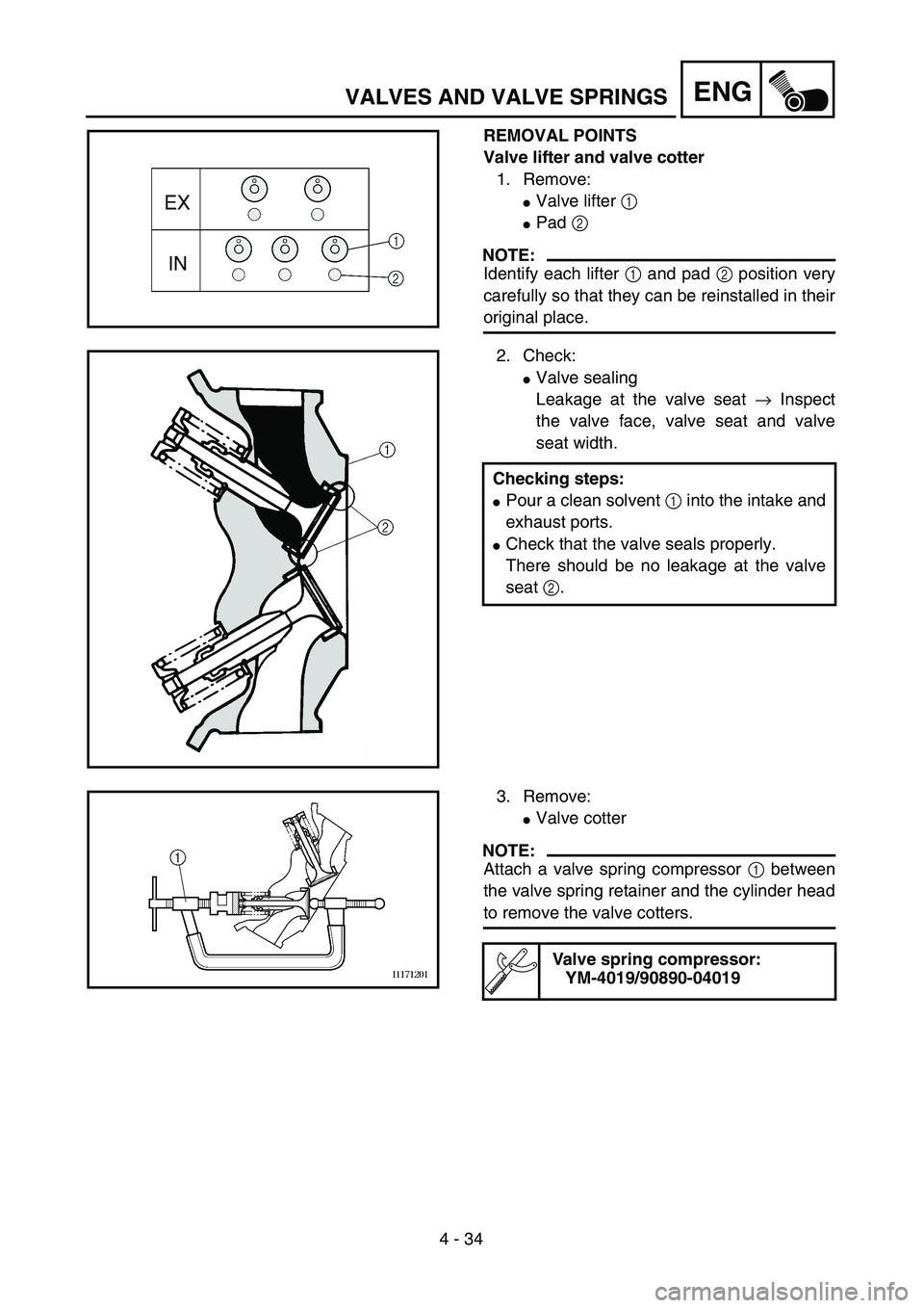 YAMAHA YZ250F 2004  Owners Manual 4 - 34
ENGVALVES AND VALVE SPRINGS
REMOVAL POINTS
Valve lifter and valve cotter
1. Remove: 
Valve lifter 1 
Pad 2 
NOTE:
Identify each lifter 1 and pad 2 position very
carefully so that they can be 