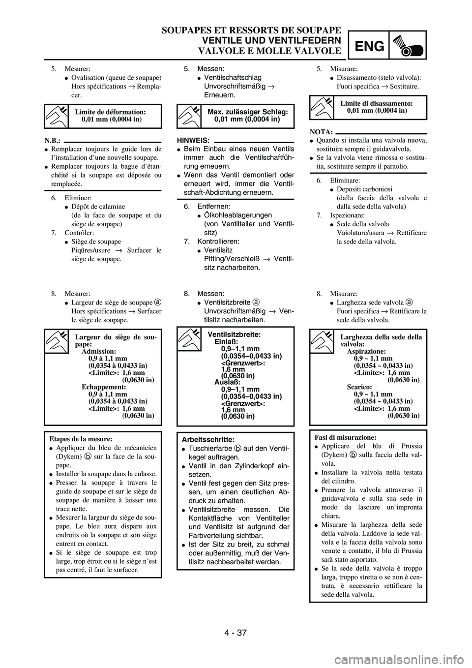 YAMAHA YZ250F 2004  Manuale duso (in Italian) ENG
 
4 - 37 
SOUPAPES ET RESSORTS DE SOUPAPE  
VENTILE UND VENTILFEDERN  
VALVOLE E MOLLE VALVOLE 
5. Messen: 
 
Ventilschaftschlag
Unvorschriftsmäßig   
→  
 
Erneuern.
HINWEIS:
 
 
Beim Einba