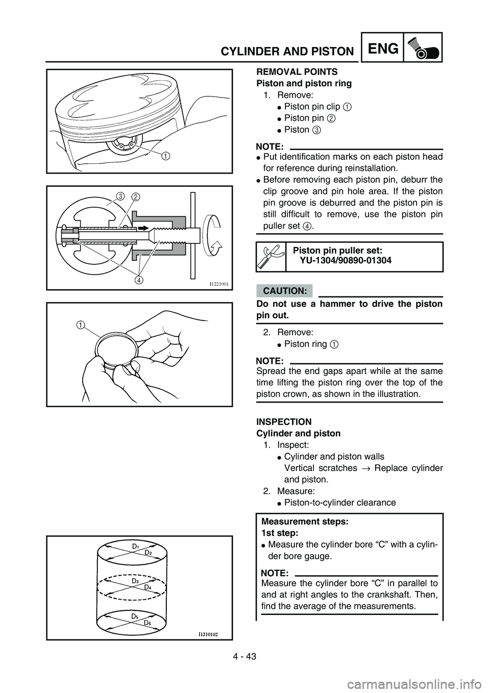 YAMAHA YZ250F 2004  Manuale duso (in Italian) 4 - 43
ENGCYLINDER AND PISTON
REMOVAL POINTS
Piston and piston ring
1. Remove:
Piston pin clip 1 
Piston pin 2 
Piston 3 
NOTE:
Put identification marks on each piston head
for reference during re
