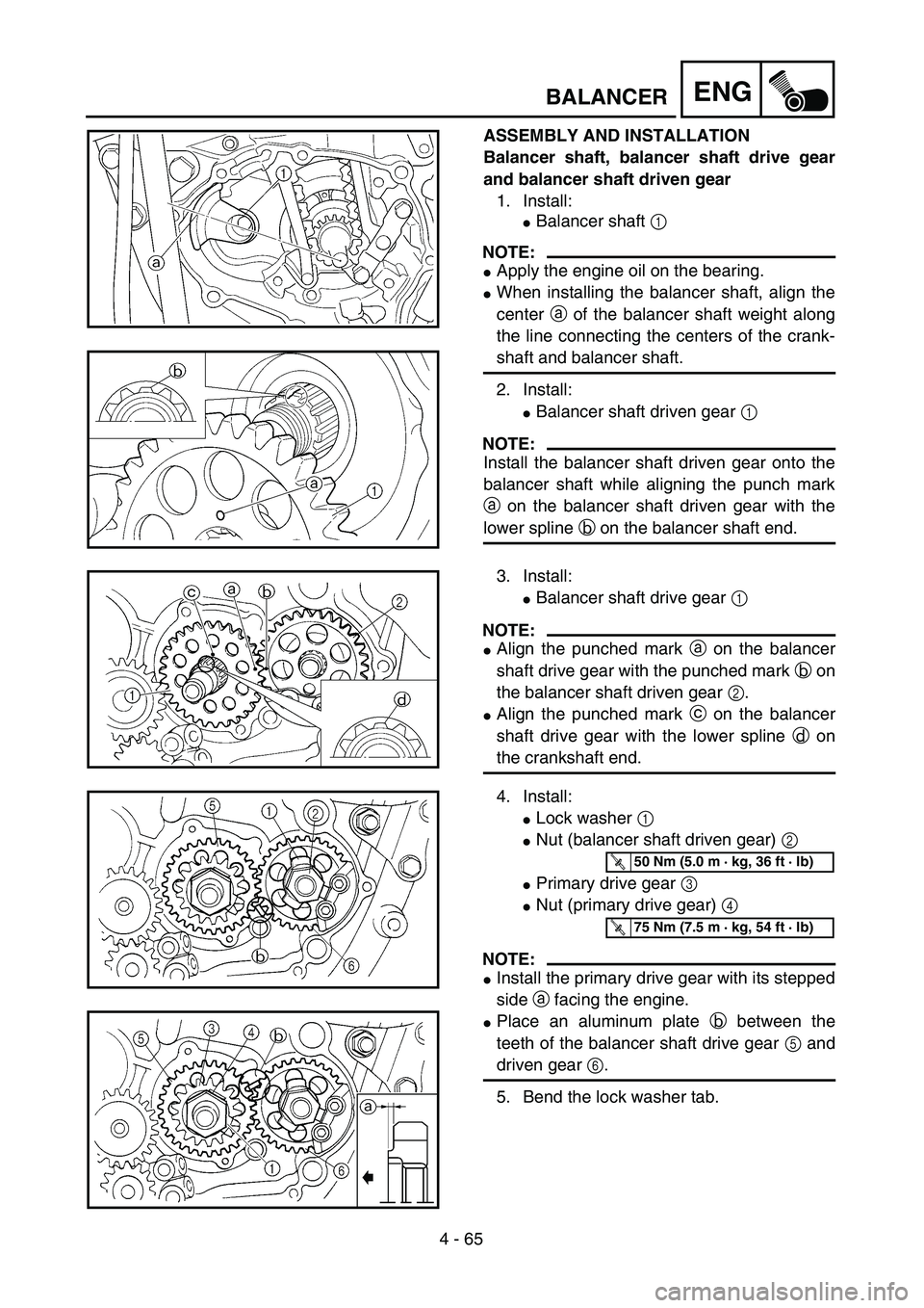 YAMAHA YZ250F 2004 Repair Manual 4 - 65
ENGBALANCER
ASSEMBLY AND INSTALLATION
Balancer shaft, balancer shaft drive gear
and balancer shaft driven gear
1. Install:
Balancer shaft 1 
NOTE:
Apply the engine oil on the bearing.
When i