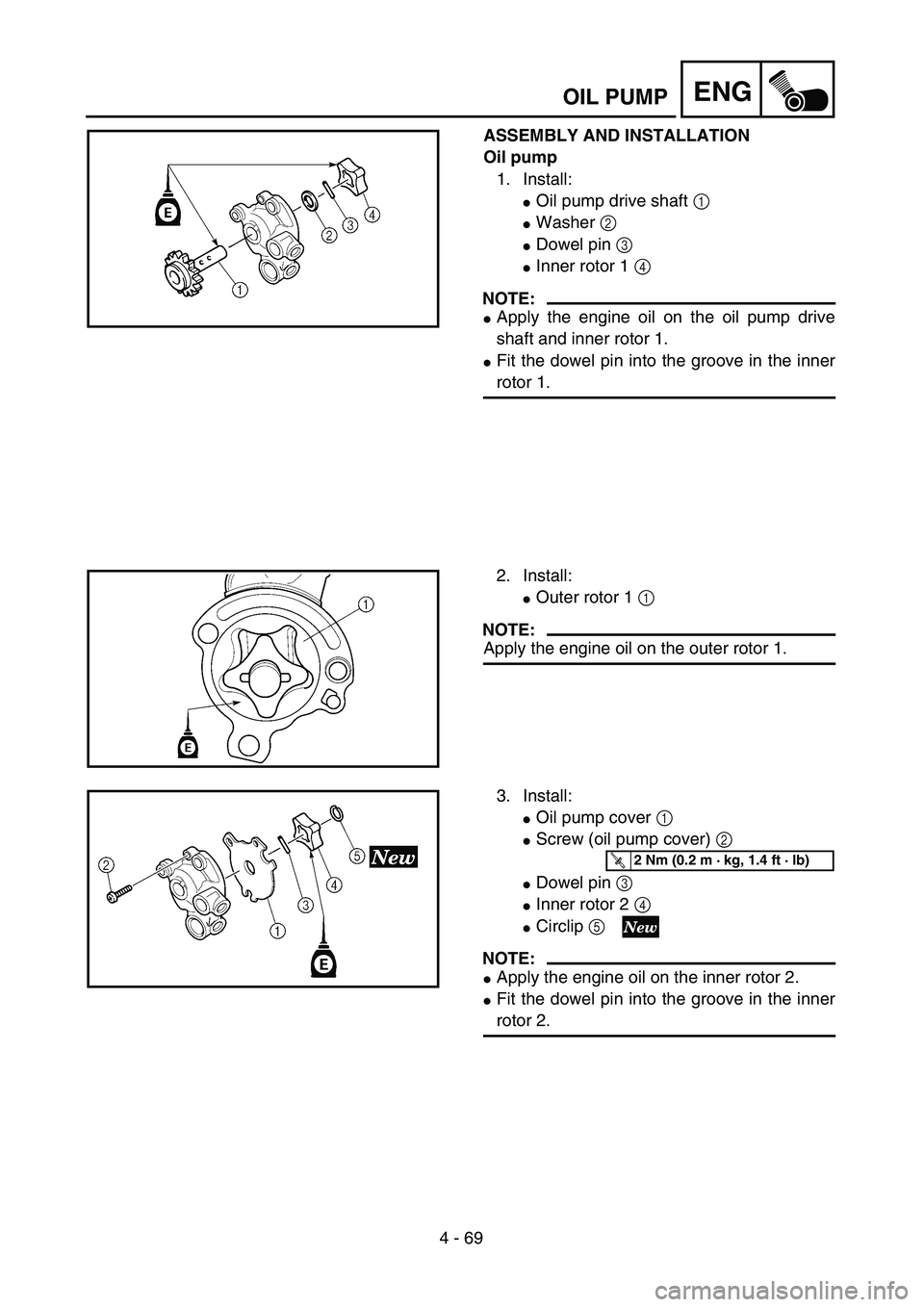 YAMAHA YZ250F 2004 Repair Manual 4 - 69
ENGOIL PUMP
ASSEMBLY AND INSTALLATION
Oil pump
1. Install:
Oil pump drive shaft 1 
Washer 2 
Dowel pin 3 
Inner rotor 1 4 
NOTE:
Apply the engine oil on the oil pump drive
shaft and inner 