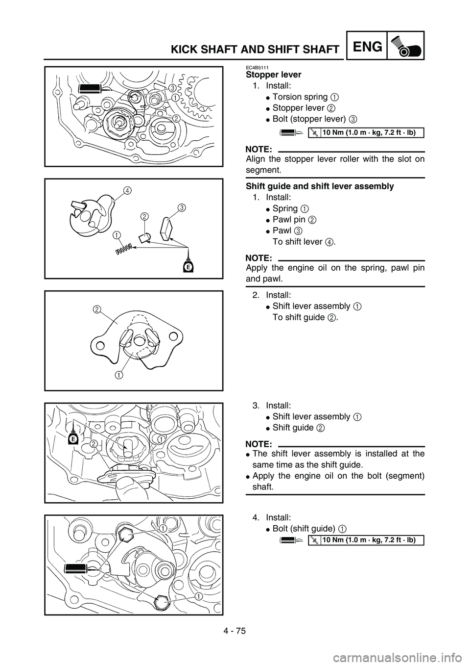 YAMAHA YZ250F 2004 Repair Manual 4 - 75
ENGKICK SHAFT AND SHIFT SHAFT
EC4B5111
Stopper lever
1. Install:
Torsion spring 1 
Stopper lever 2 
Bolt (stopper lever) 3 
NOTE:
Align the stopper lever roller with the slot on
segment.
Shi