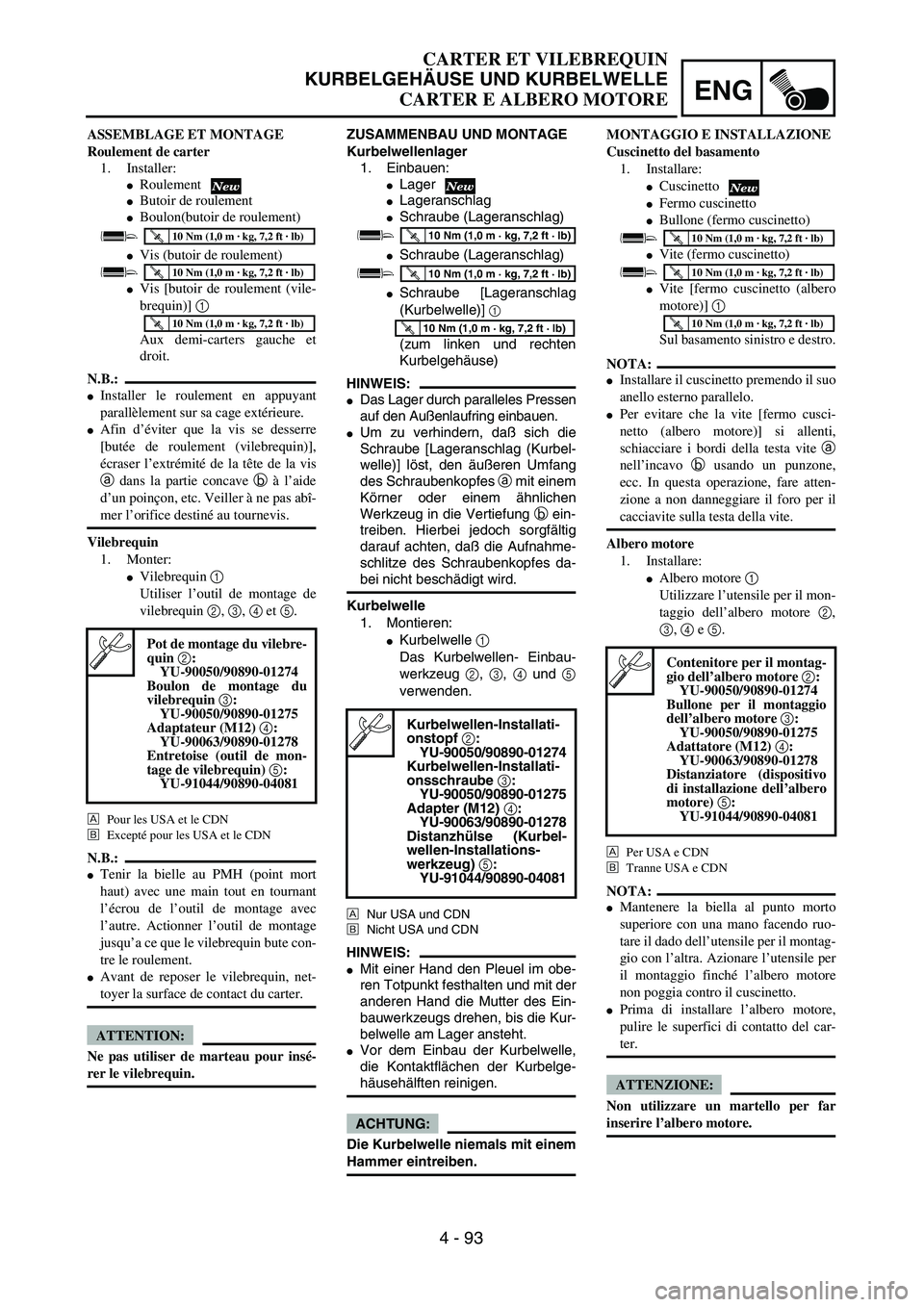 YAMAHA YZ250F 2004  Manuale duso (in Italian) ENG
4 - 93
CARTER ET VILEBREQUIN
KURBELGEHÄUSE UND KURBELWELLE
CARTER E ALBERO MOTORE
ZUSAMMENBAU UND MONTAGE
Kurbelwellenlager
1. Einbauen:
Lager
Lageranschlag
Schraube (Lageranschlag)
Schraube 