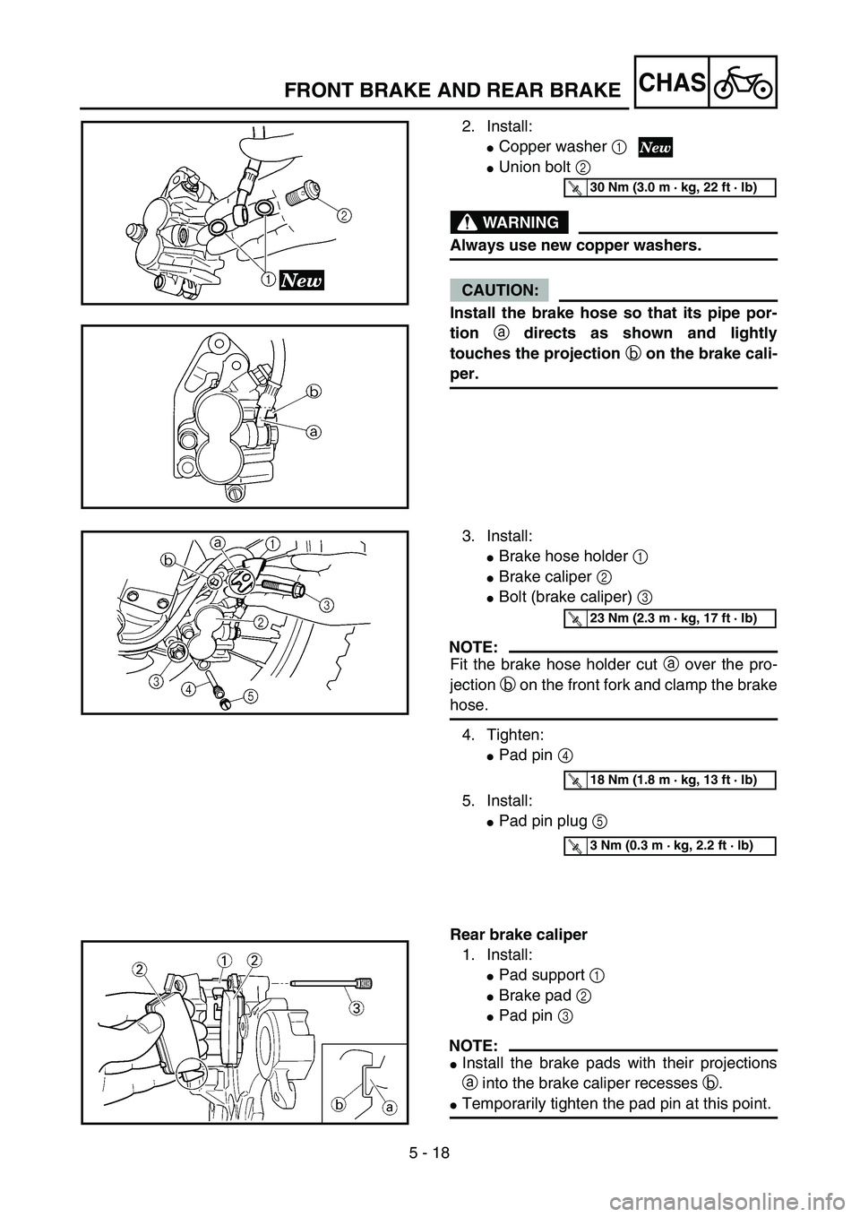 YAMAHA YZ250F 2004  Manuale duso (in Italian) 5 - 18
CHASFRONT BRAKE AND REAR BRAKE
2. Install:
Copper washer 1
Union bolt 2 
WARNING
Always use new copper washers.
CAUTION:
Install the brake hose so that its pipe por-
tion a directs as shown a