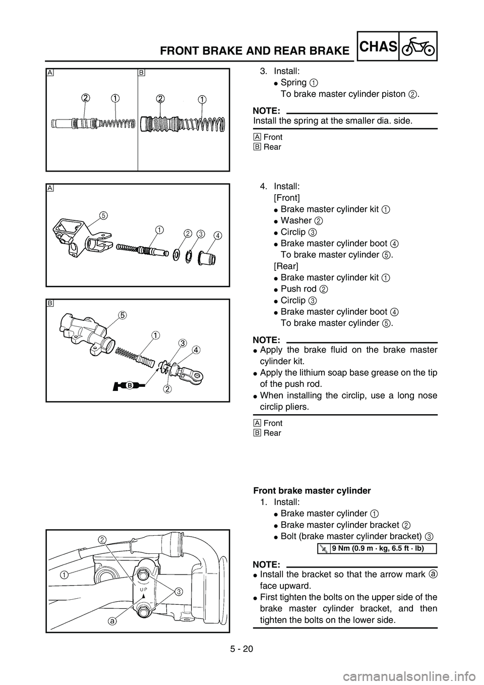 YAMAHA YZ250F 2004  Manuale duso (in Italian) 5 - 20
CHASFRONT BRAKE AND REAR BRAKE
3. Install:
Spring 1 
To brake master cylinder piston 2.
NOTE:
Install the spring at the smaller dia. side.
ÅFront
ıRear
Åı
4. Install:
[Front]
Brake master