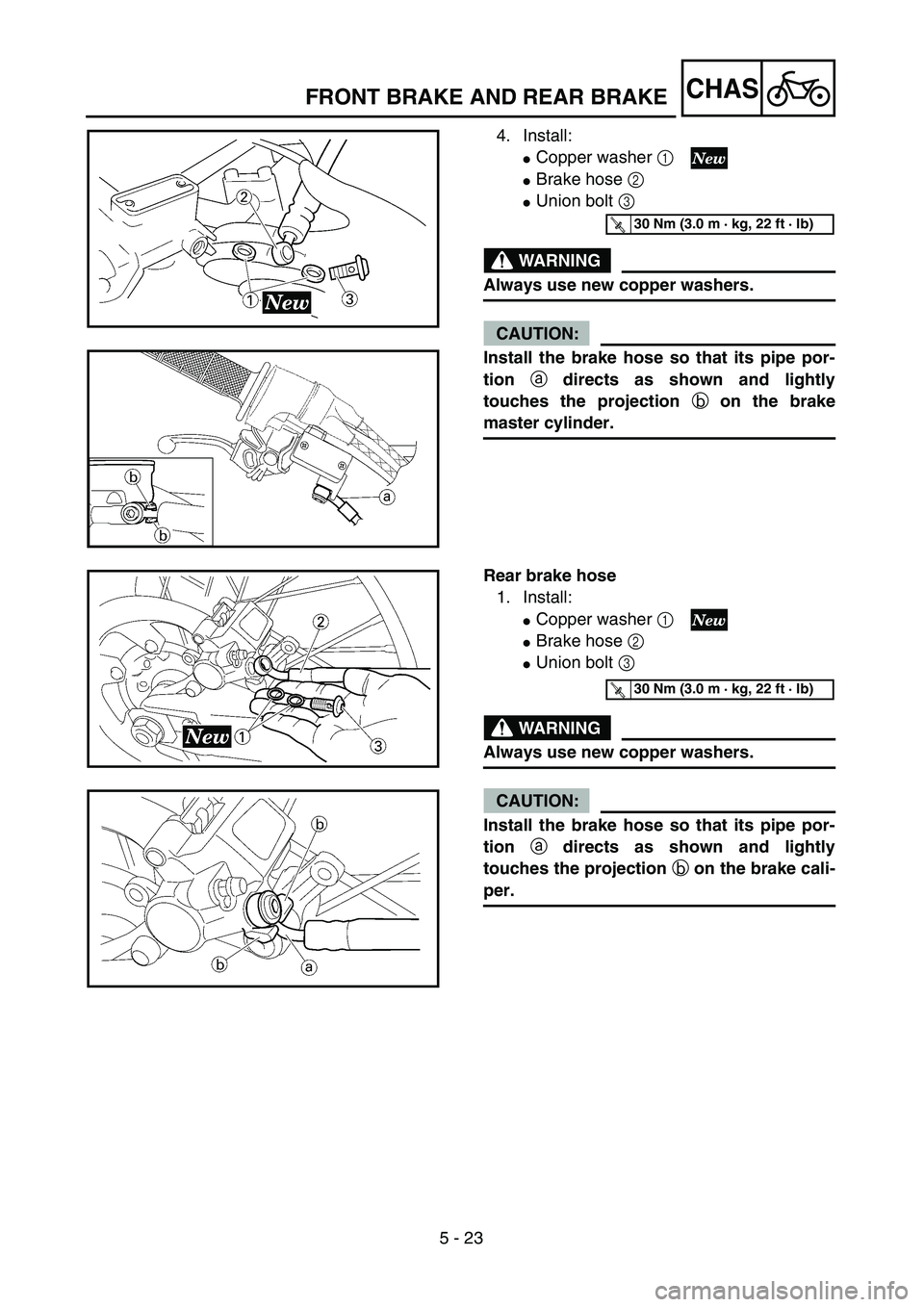 YAMAHA YZ250F 2004  Manuale duso (in Italian) 5 - 23
CHASFRONT BRAKE AND REAR BRAKE
4. Install:
Copper washer 1 
Brake hose 2 
Union bolt 3 
WARNING
Always use new copper washers.
CAUTION:
Install the brake hose so that its pipe por-
tion a di