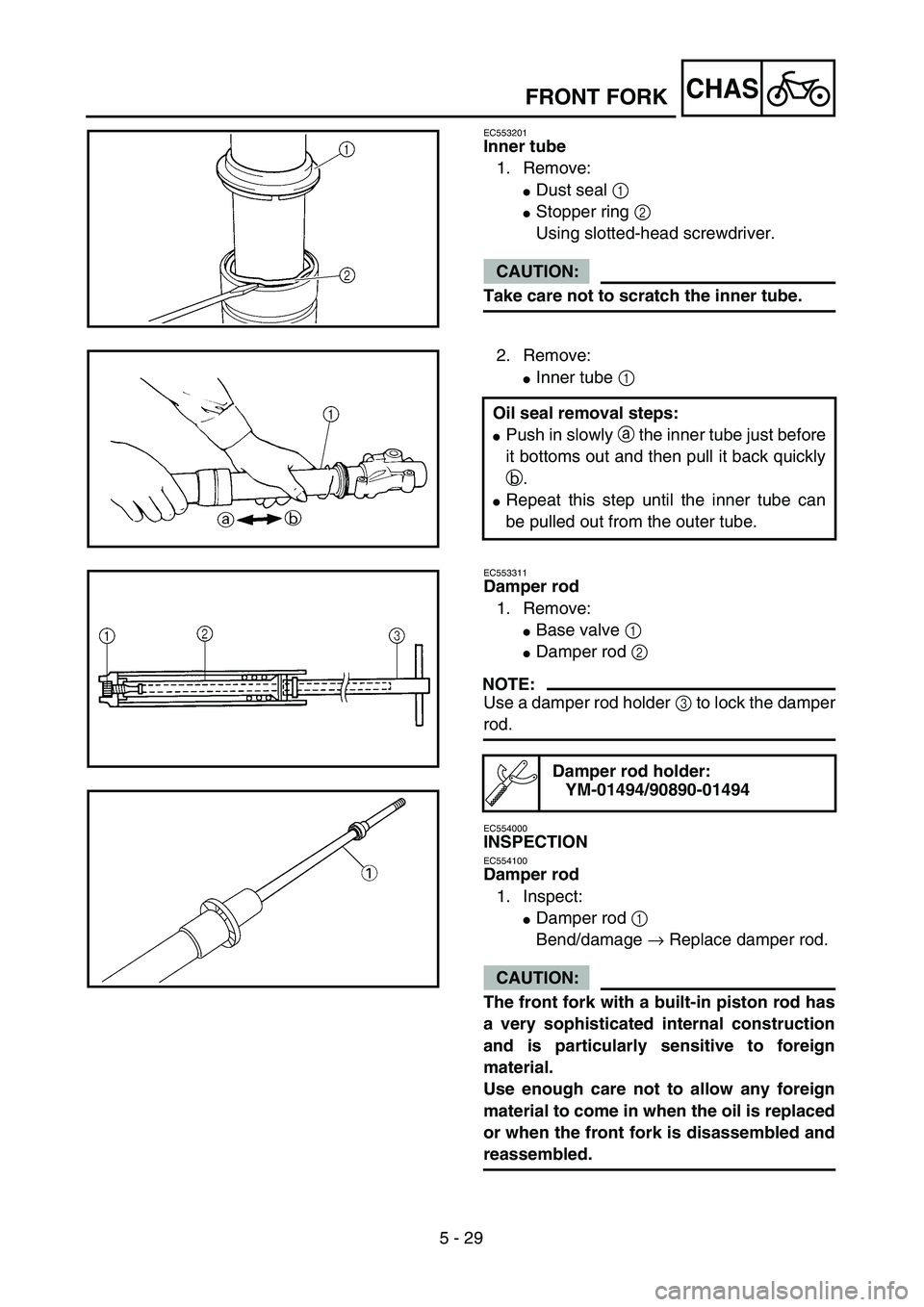 YAMAHA YZ250F 2004  Manuale duso (in Italian) 5 - 29
CHASFRONT FORK
EC553201
Inner tube
1. Remove:
Dust seal 1 
Stopper ring 2 
Using slotted-head screwdriver.
CAUTION:
Take care not to scratch the inner tube.
2. Remove:
Inner tube 1 
Oil seal