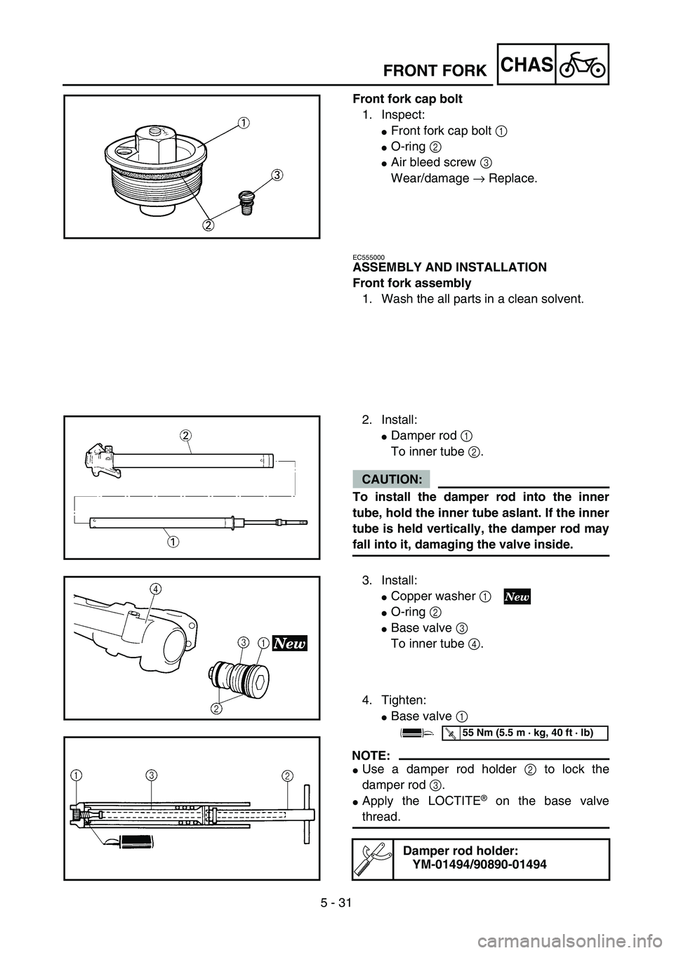 YAMAHA YZ250F 2004  Manuale duso (in Italian) 5 - 31
CHAS
Front fork cap bolt
1. Inspect:
Front fork cap bolt 1 
O-ring 2 
Air bleed screw 3 
Wear/damage → Replace.
EC555000
ASSEMBLY AND INSTALLATION
Front fork assembly
1. Wash the all parts