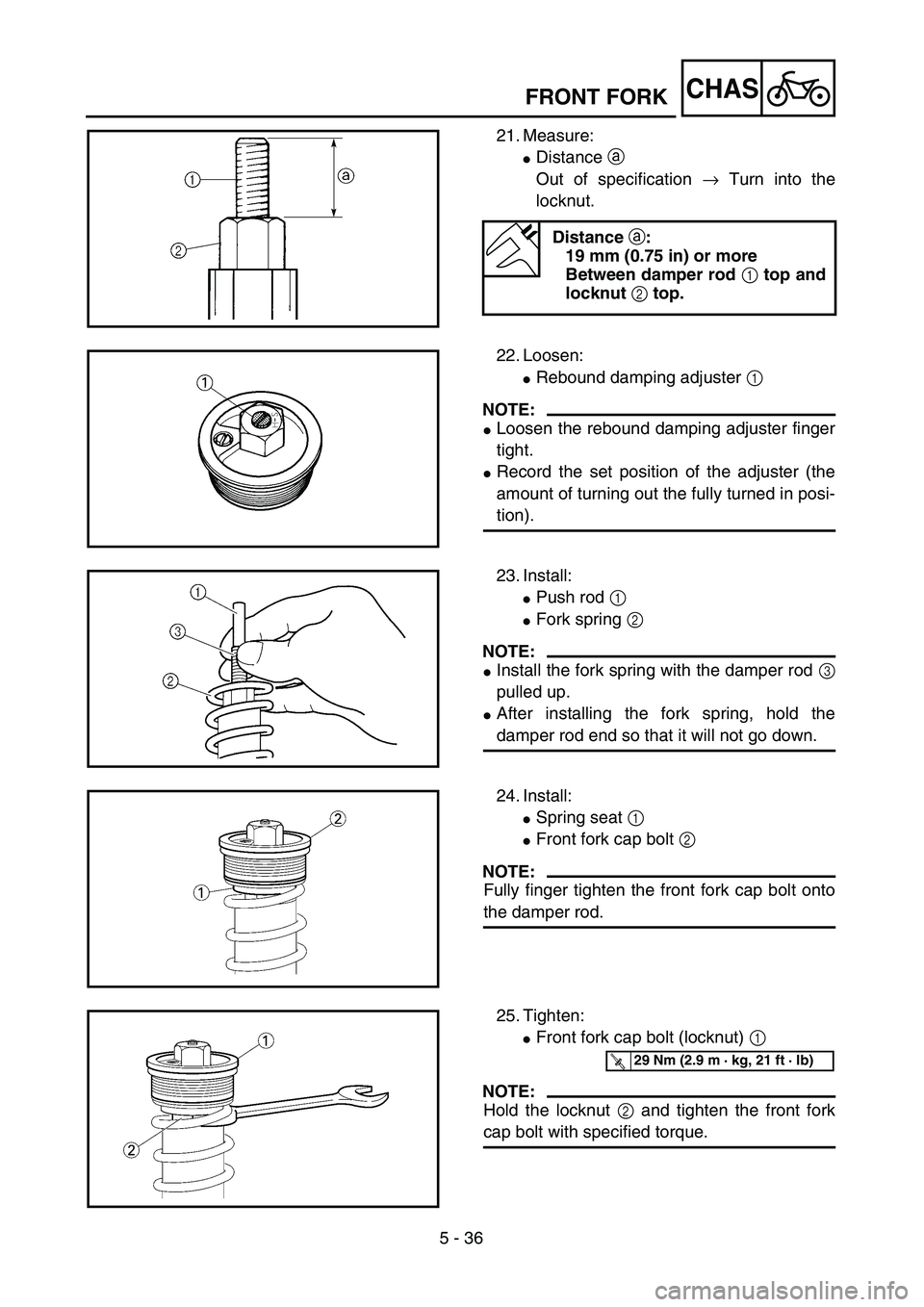 YAMAHA YZ250F 2004  Manuale duso (in Italian) 5 - 36
CHASFRONT FORK
21. Measure:
Distance a 
Out of specification → Turn into the
locknut.
Distance a:
19 mm (0.75 in) or more
Between damper rod 1 top and
locknut 2 top.
22. Loosen:
Rebound dam