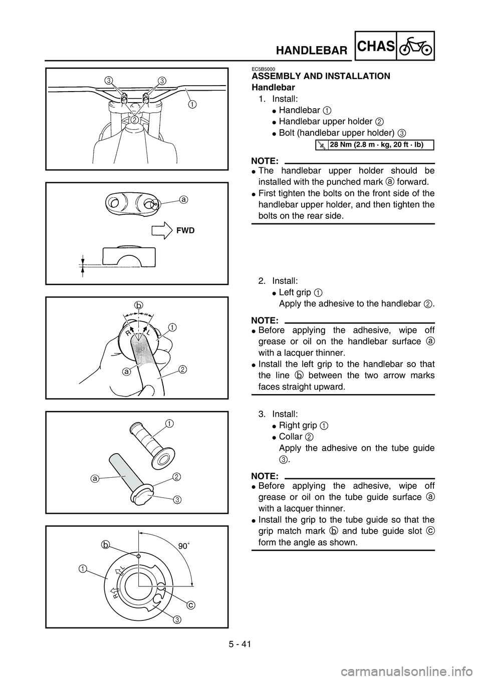 YAMAHA YZ250F 2004  Manuale duso (in Italian)  
5 - 41
CHAS
 
EC5B5000 
ASSEMBLY AND INSTALLATION
Handlebar  
1. Install: 
 
Handlebar   
1  
  
 
Handlebar upper holder   
2  
  
 
Bolt (handlebar upper holder)   
3  
 
NOTE:
 
 
The handleb