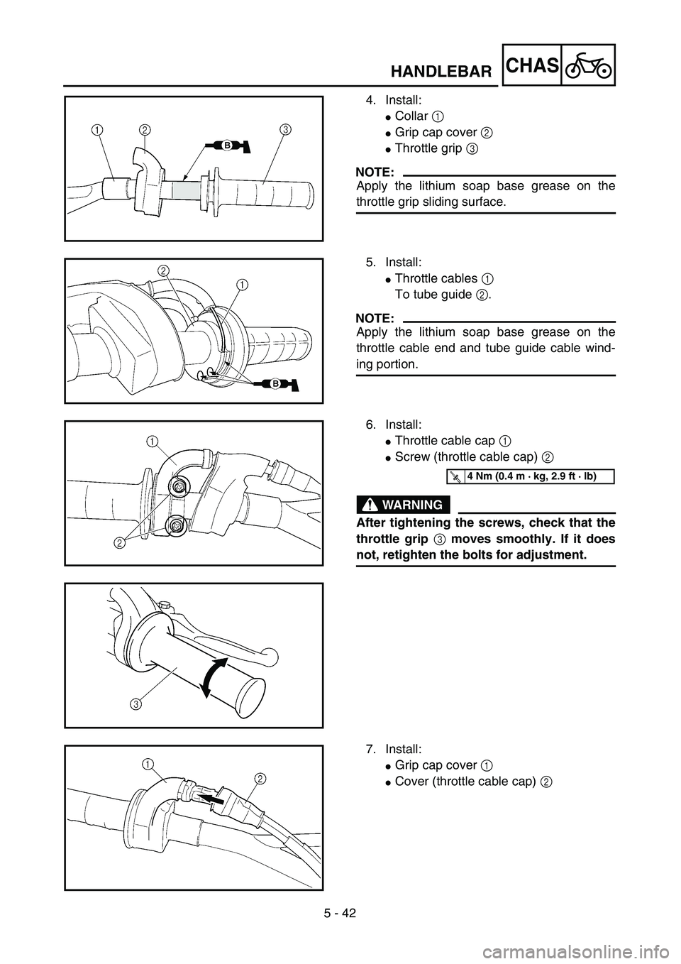 YAMAHA YZ250F 2004  Manuale duso (in Italian)  
5 - 42
CHAS
 
HANDLEBAR 
4. Install: 
 
Collar   
1 
 
Grip cap cover   
2 
 
Throttle grip   
3
NOTE:
 
Apply the lithium soap base grease on the 
throttle grip sliding surface. 
5. Install: 
 