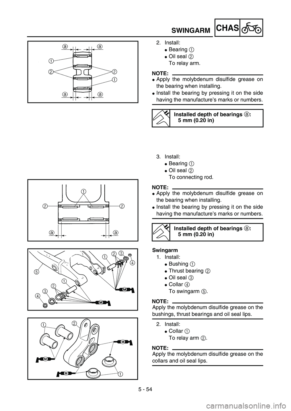 YAMAHA YZ250F 2004  Owners Manual 5 - 54
CHASSWINGARM
2. Install:
Bearing 1 
Oil seal 2 
To relay arm.
NOTE:
Apply the molybdenum disulfide grease on
the bearing when installing.
Install the bearing by pressing it on the side
havi