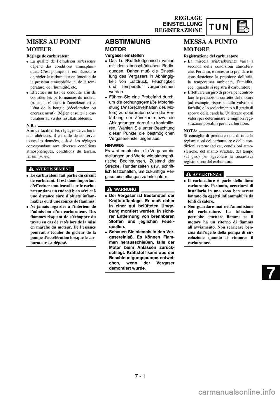YAMAHA YZ250F 2004  Manuale duso (in Italian) TUN
 
ABSTIMMUNG 
MOTOR 
Vergaser einstellen 
 
Das Luft/Kraftstoffgemisch variiert
mit den atmosphärischen Bedin-
gungen. Daher muß die Einstel-
lung des Vergasers in Abhängig-
keit von Luftdruck