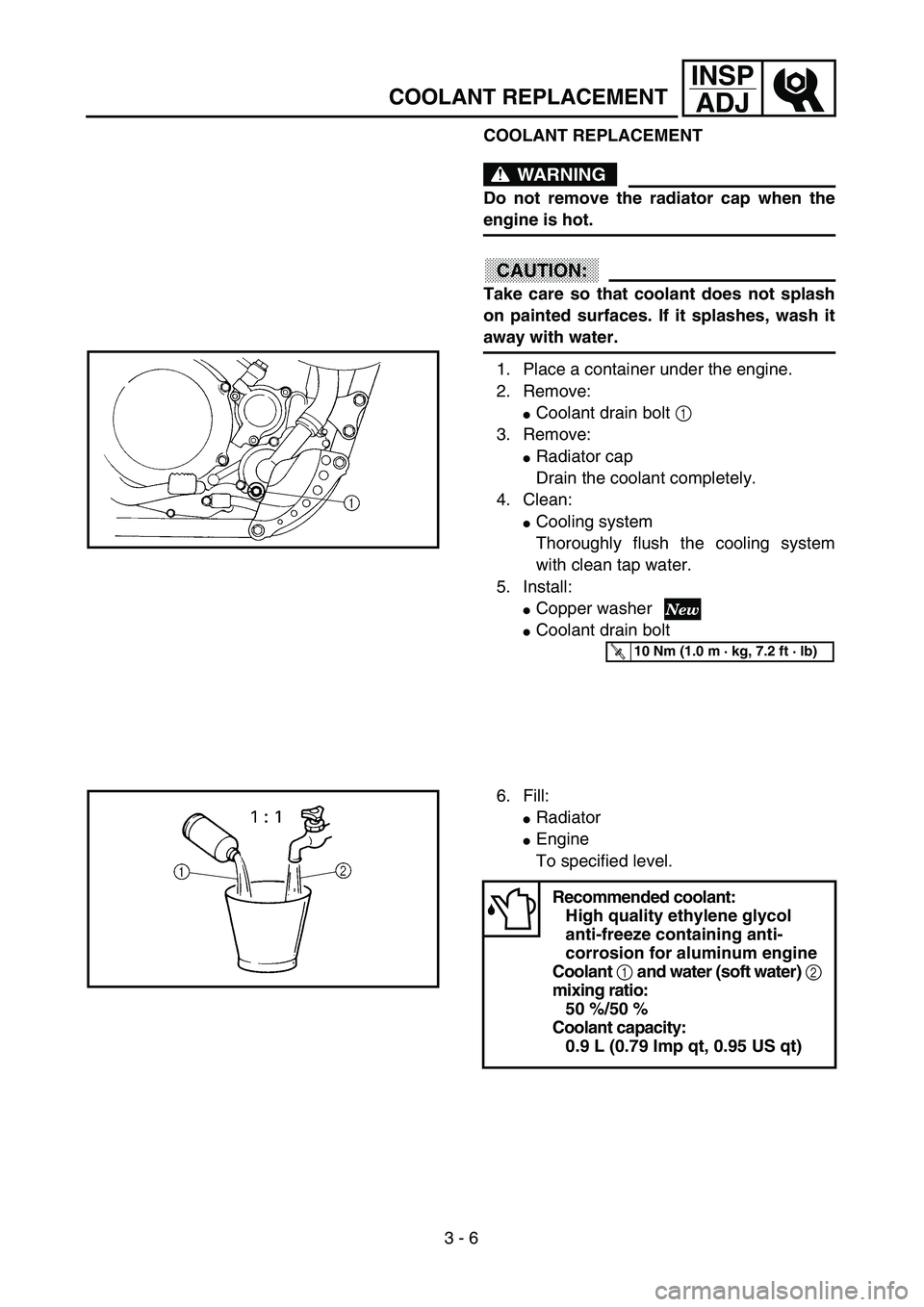 YAMAHA YZ250F 2003  Betriebsanleitungen (in German) 3 - 6
INSP
ADJ
COOLANT REPLACEMENT
COOLANT REPLACEMENT
WARNING
Do not remove the radiator cap when the
engine is hot.
CAUTION:
Take care so that coolant does not splash
on painted surfaces. If it spla