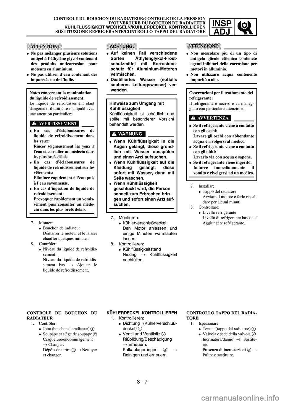 YAMAHA YZ250F 2003  Owners Manual INSP
ADJ
CONTROLE DU BOUCHON DU RADIATEUR/CONTROLE DE LA PRESSION
D’OUVERTURE DU BOUCHON DU RADIATEUR
KÜHLFLÜSSIGKEIT WECHSELN/KÜHLERDECKEL KONTROLLIEREN
SOSTITUZIONE REFRIGERANTE/CONTROLLO TAPPO