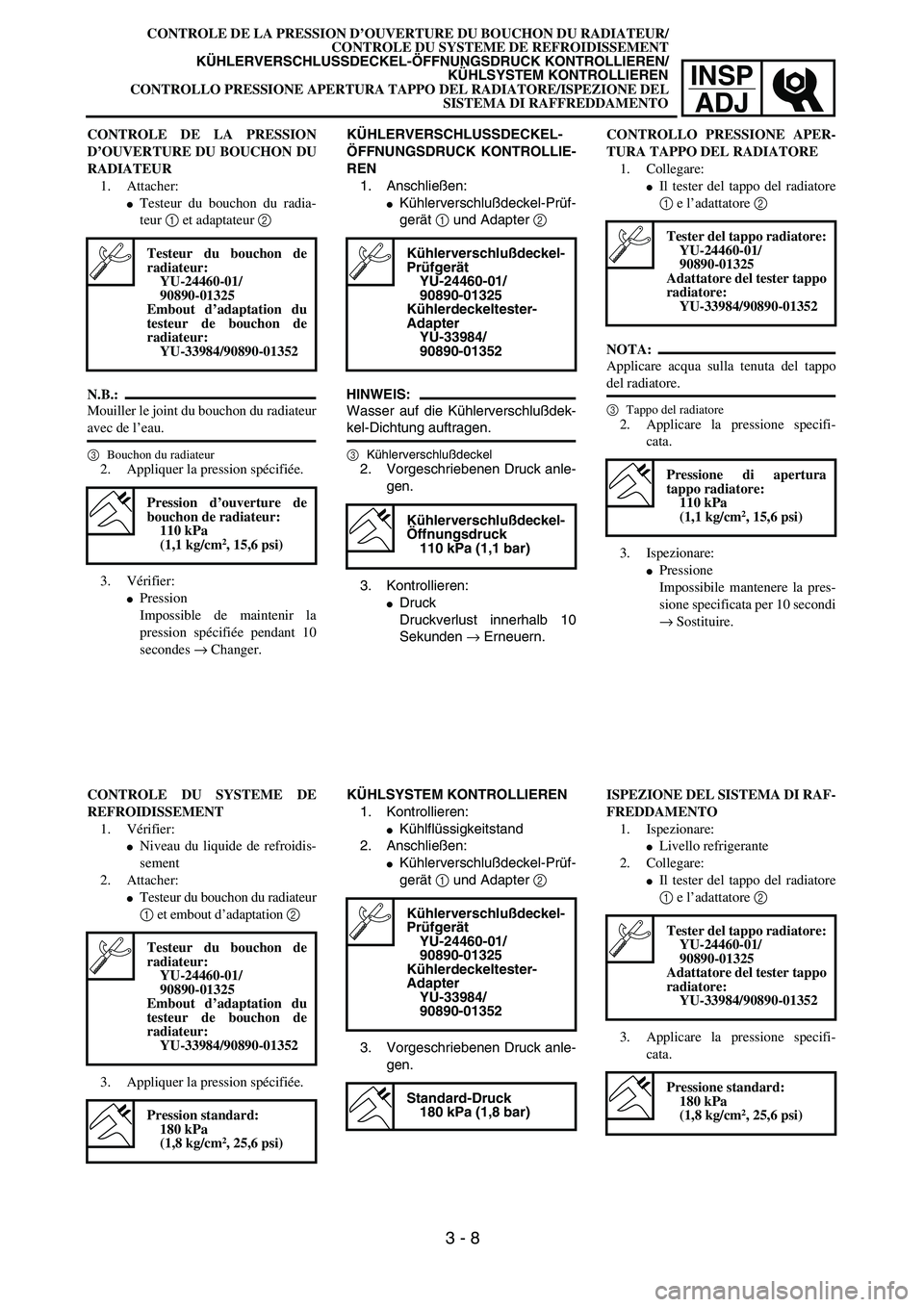 YAMAHA YZ250F 2003  Owners Manual INSP
ADJ
CONTROLE DE LA PRESSION D’OUVERTURE DU BOUCHON DU RADIATEUR/
CONTROLE DU SYSTEME DE REFROIDISSEMENT
KÜHLERVERSCHLUSSDECKEL-ÖFFNUNGSDRUCK KONTROLLIEREN/
KÜHLSYSTEM KONTROLLIEREN
CONTROLLO