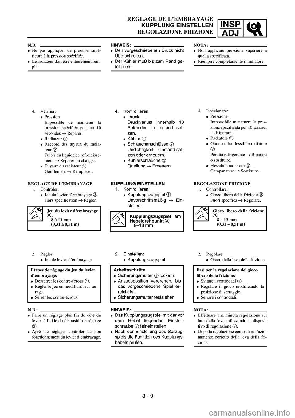 YAMAHA YZ250F 2003  Owners Manual INSP
ADJ
REGLAGE DE L’EMBRAYAGE
KUPPLUNG EINSTELLEN
REGOLAZIONE FRIZIONE
HINWEIS:
Den vorgeschriebenen Druck nicht
Überschreiten.
Der Kühler muß bis zum Rand ge-
füllt sein.
4. Kontrollieren:
