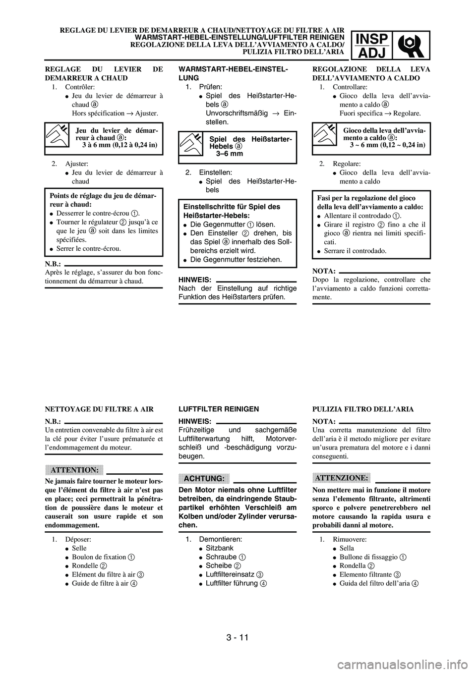YAMAHA YZ250F 2003  Owners Manual INSP
ADJ
REGLAGE DU LEVIER DE DEMARREUR A CHAUD/NETTOYAGE DU FILTRE A AIR
WARMSTART-HEBEL-EINSTELLUNG/LUFTFILTER REINIGEN
REGOLAZIONE DELLA LEVA DELL’AVVIAMENTO A CALDO/
PULIZIA FILTRO DELL’ARIA
W