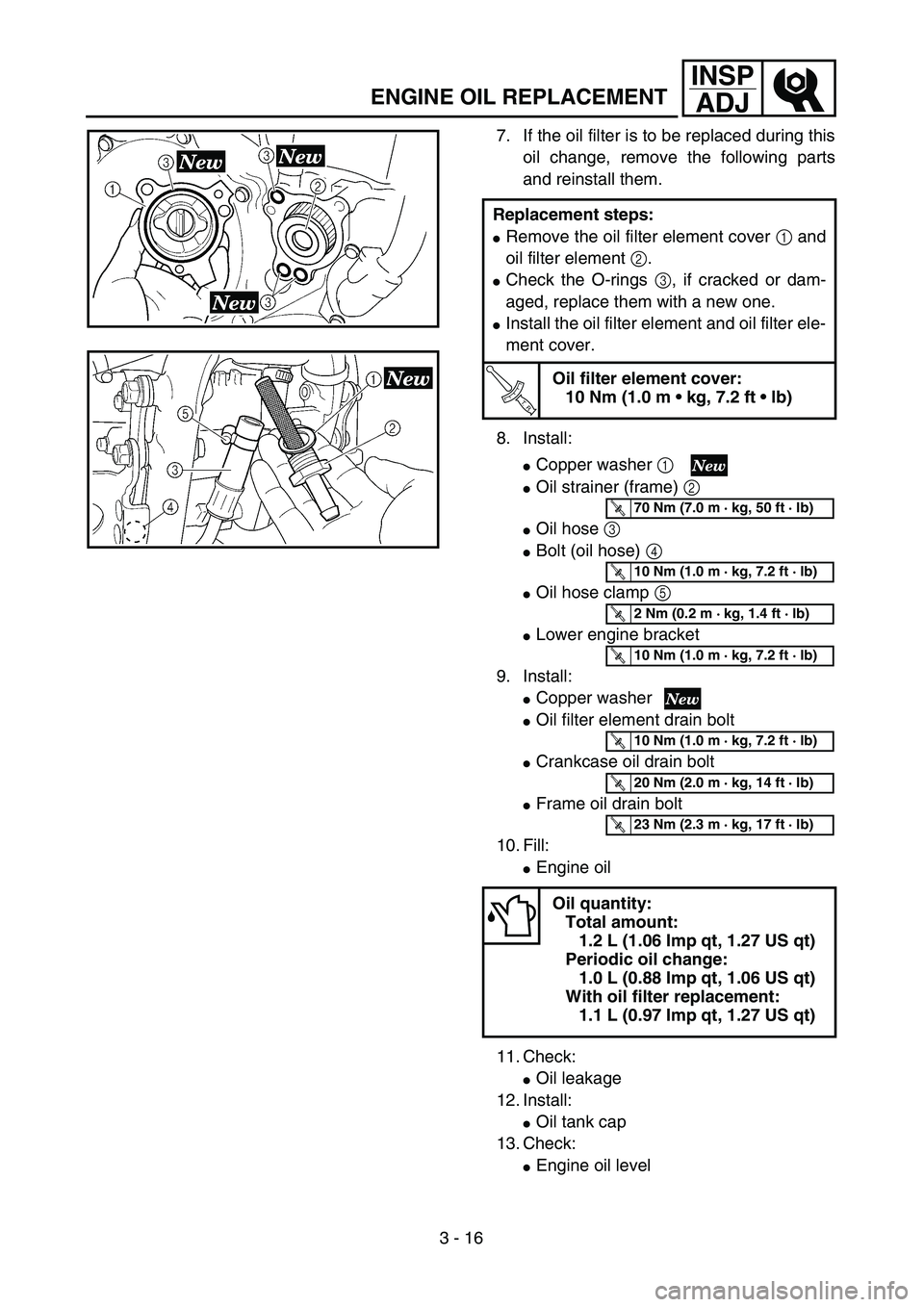 YAMAHA YZ250F 2003  Owners Manual 3 - 16
INSP
ADJ
ENGINE OIL REPLACEMENT
7. If the oil filter is to be replaced during this
oil change, remove the following parts
and reinstall them.
8. Install:
Copper washer 1 
Oil strainer (frame)
