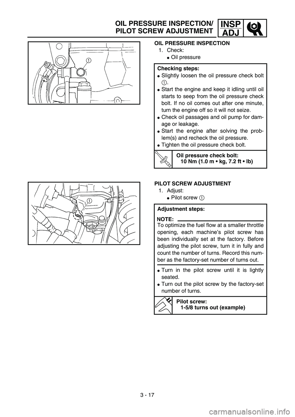 YAMAHA YZ250F 2003  Betriebsanleitungen (in German) 3 - 17
INSP
ADJ
OIL PRESSURE INSPECTION
1. Check:
Oil pressure
Checking steps:
Slightly loosen the oil pressure check bolt
1.
Start the engine and keep it idling until oil
starts to seep from the o