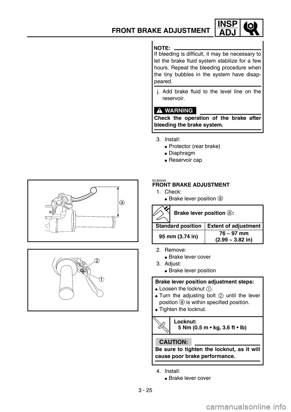 YAMAHA YZ250F 2003  Owners Manual 3 - 25
INSP
ADJ
FRONT BRAKE ADJUSTMENT
3. Install:
Protector (rear brake)
Diaphragm
Reservoir cap
NOTE:
If bleeding is difficult, it may be necessary to
let the brake fluid system stabilize for a f