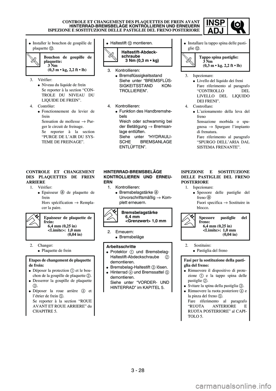 YAMAHA YZ250F 2003  Owners Manual INSP
ADJCONTROLE ET CHANGEMENT DES PLAQUETTES DE FREIN AVANT
HINTERRAD-BREMSBELÄGE KONTROLLIEREN UND ERNEUERN
ISPEZIONE E SOSTITUZIONE DELLE PASTIGLIE DEL FRENO POSTERIORE
3. Kontrollieren:
Bremsfl