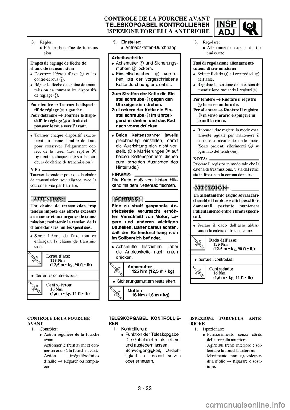 YAMAHA YZ250F 2003  Owners Manual INSP
ADJ
CONTROLE DE LA FOURCHE AVANT
TELESKOPGABEL KONTROLLIEREN
ISPEZIONE FORCELLA ANTERIORE
3. Einstellen:
Antriebsketten-Durchhang
Arbeitsschritte
Achsmutter 1 und Sicherungs-
muttern 2 lockern.