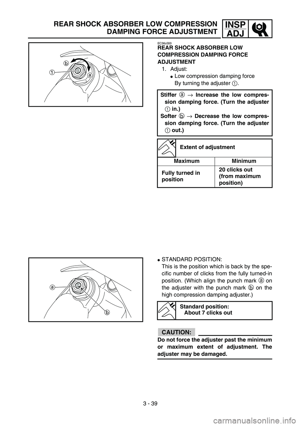 YAMAHA YZ250F 2003  Owners Manual 3 - 39
INSP
ADJREAR SHOCK ABSORBER LOW COMPRESSION
DAMPING FORCE ADJUSTMENT
EC36c000
REAR SHOCK ABSORBER LOW 
COMPRESSION DAMPING FORCE 
ADJUSTMENT
1. Adjust:
Low compression damping force
By turning