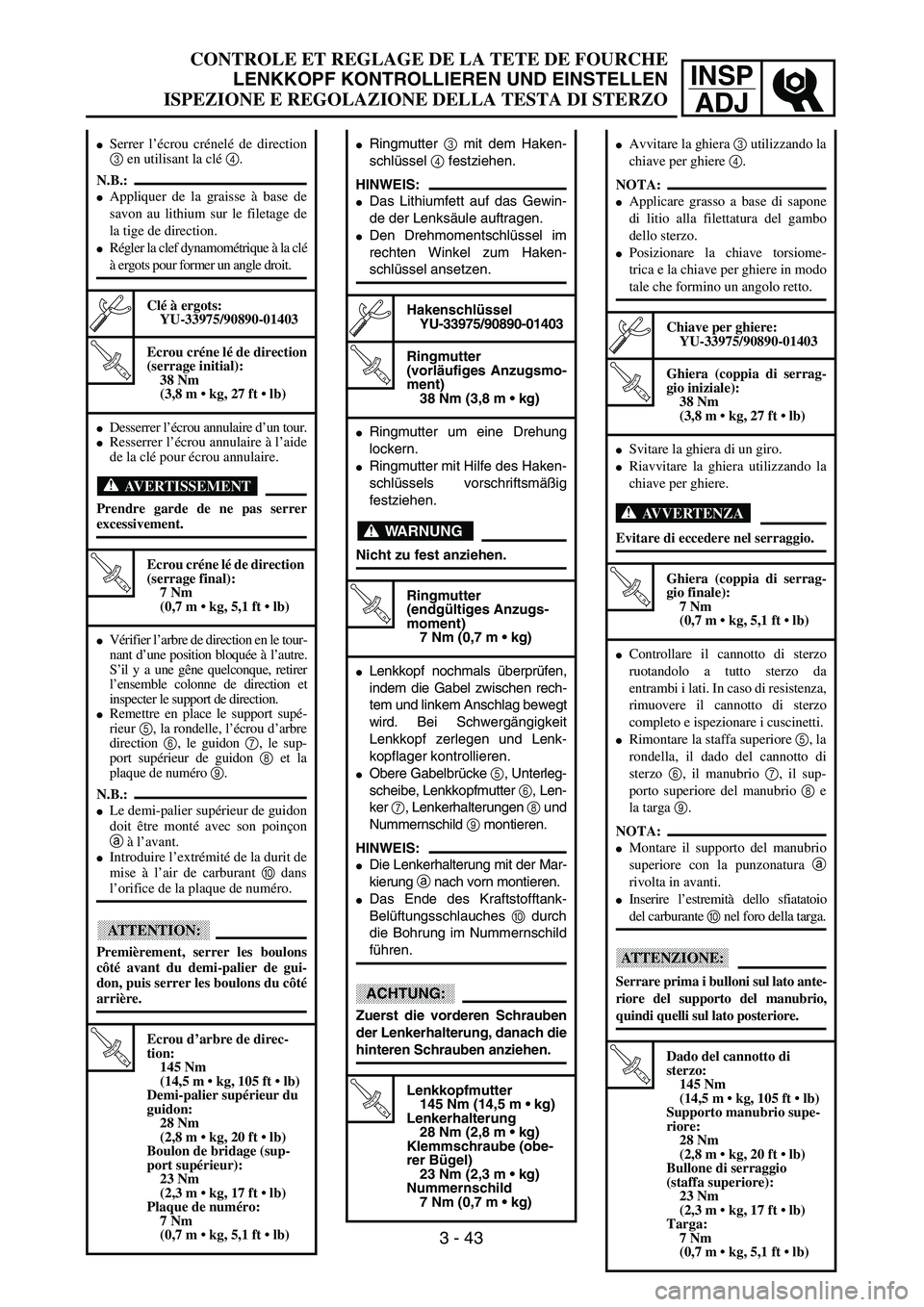 YAMAHA YZ250F 2003  Owners Manual INSP
ADJ
CONTROLE ET REGLAGE DE LA TETE DE FOURCHE
LENKKOPF KONTROLLIEREN UND EINSTELLEN
ISPEZIONE E REGOLAZIONE DELLA TESTA DI STERZO
Ringmutter 3 mit dem Haken-
schlüssel 4 festziehen.
HINWEIS:
D