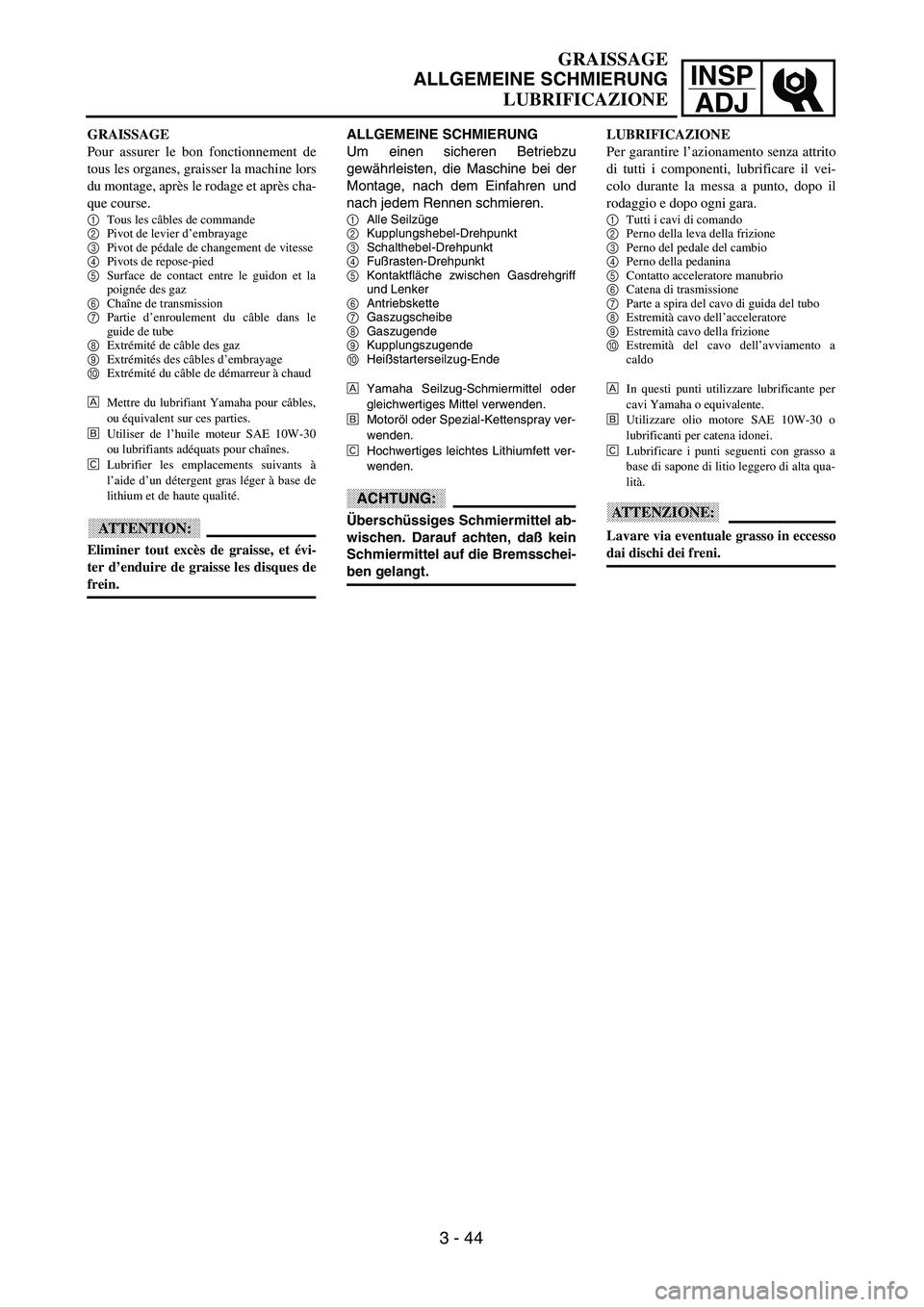 YAMAHA YZ250F 2003  Owners Manual INSP
ADJ
GRAISSAGE
ALLGEMEINE SCHMIERUNG
LUBRIFICAZIONE
ALLGEMEINE SCHMIERUNG
Um einen sicheren Betriebzu
gewährleisten, die Maschine bei der
Montage, nach dem Einfahren und
nach jedem Rennen schmier