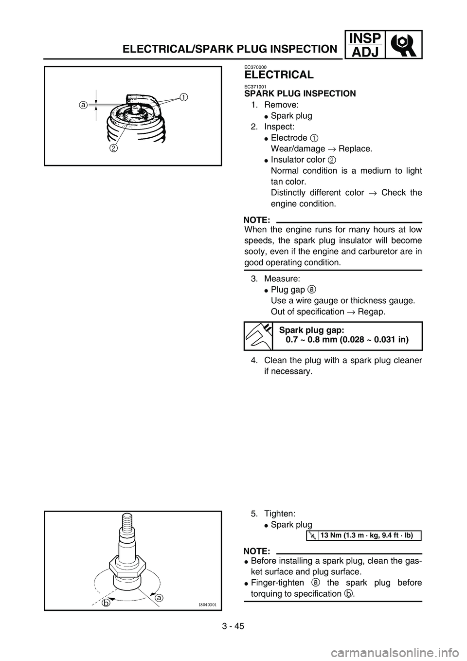 YAMAHA YZ250F 2003  Betriebsanleitungen (in German) 3 - 45
INSP
ADJ
ELECTRICAL/SPARK PLUG INSPECTION
EC370000
ELECTRICAL
EC371001
SPARK PLUG INSPECTION
1. Remove:
Spark plug
2. Inspect:
Electrode 1 
Wear/damage → Replace.
Insulator color 2 
Normal