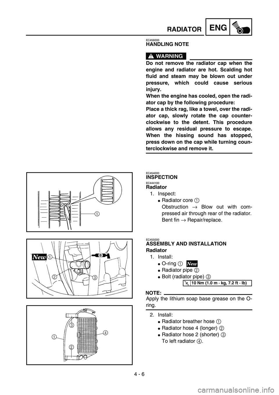 YAMAHA YZ250F 2003  Owners Manual  
4 - 6
ENG
 
RADIATOR 
EC456000 
HANDLING NOTE
WARNING
 
Do not remove the radiator cap when the
engine and radiator are hot. Scalding hot
fluid and steam may be blown out under
pressure, which could