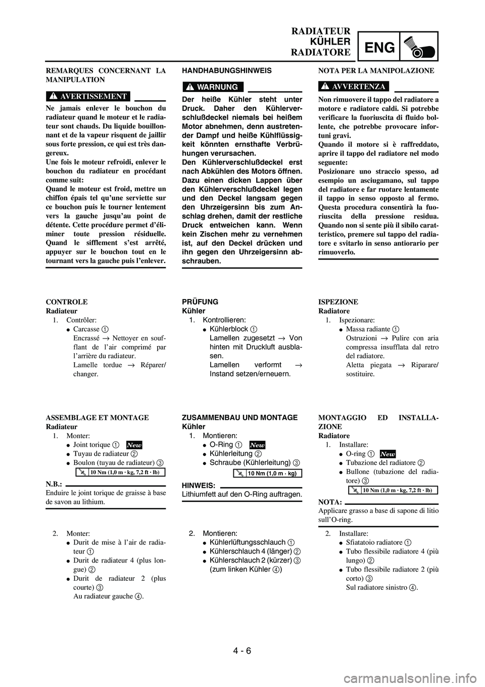 YAMAHA YZ250F 2003  Owners Manual ENG
4 - 6
RADIATEUR
KÜHLER
RADIATORE
HANDHABUNGSHINWEIS
WARNUNG
Der heiße Kühler steht unter
Druck. Daher den Kühlerver-
schlußdeckel niemals bei heißem
Motor abnehmen, denn austreten-
der Dampf