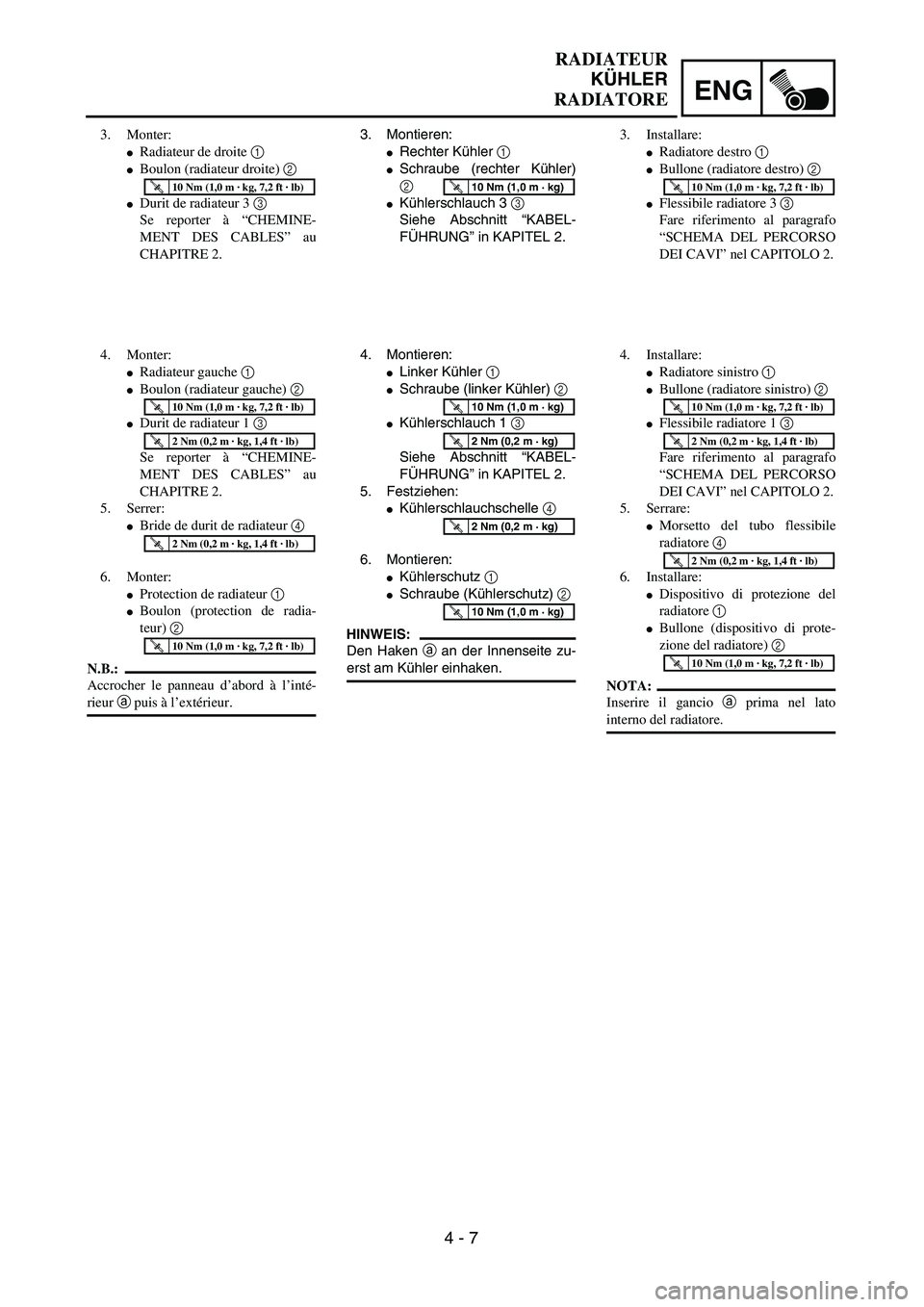 YAMAHA YZ250F 2003  Owners Manual ENG
4 - 7
RADIATEUR
KÜHLER
RADIATORE
3. Montieren:
Rechter Kühler 1 
Schraube (rechter Kühler)
2 
Kühlerschlauch 3 3 
Siehe Abschnitt “KABEL-
FÜHRUNG” in KAPITEL 2.
T R..10 Nm (1,0 m · kg