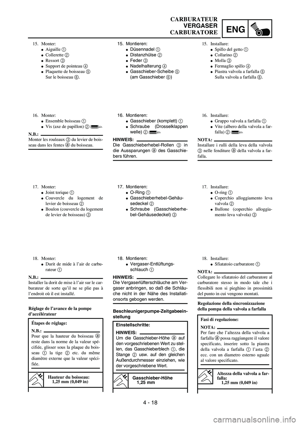 YAMAHA YZ250F 2003  Owners Manual ENG
4 - 18
CARBURATEUR
VERGASER
CARBURATORE
15. Montieren:
Düsennadel 1 
Distanzhülse 2 
Feder 3 
Nadelhalterung 4 
Gasschieber-Scheibe 5 
(am Gasschieber 6)
16. Montieren:
Gasschieber (komple