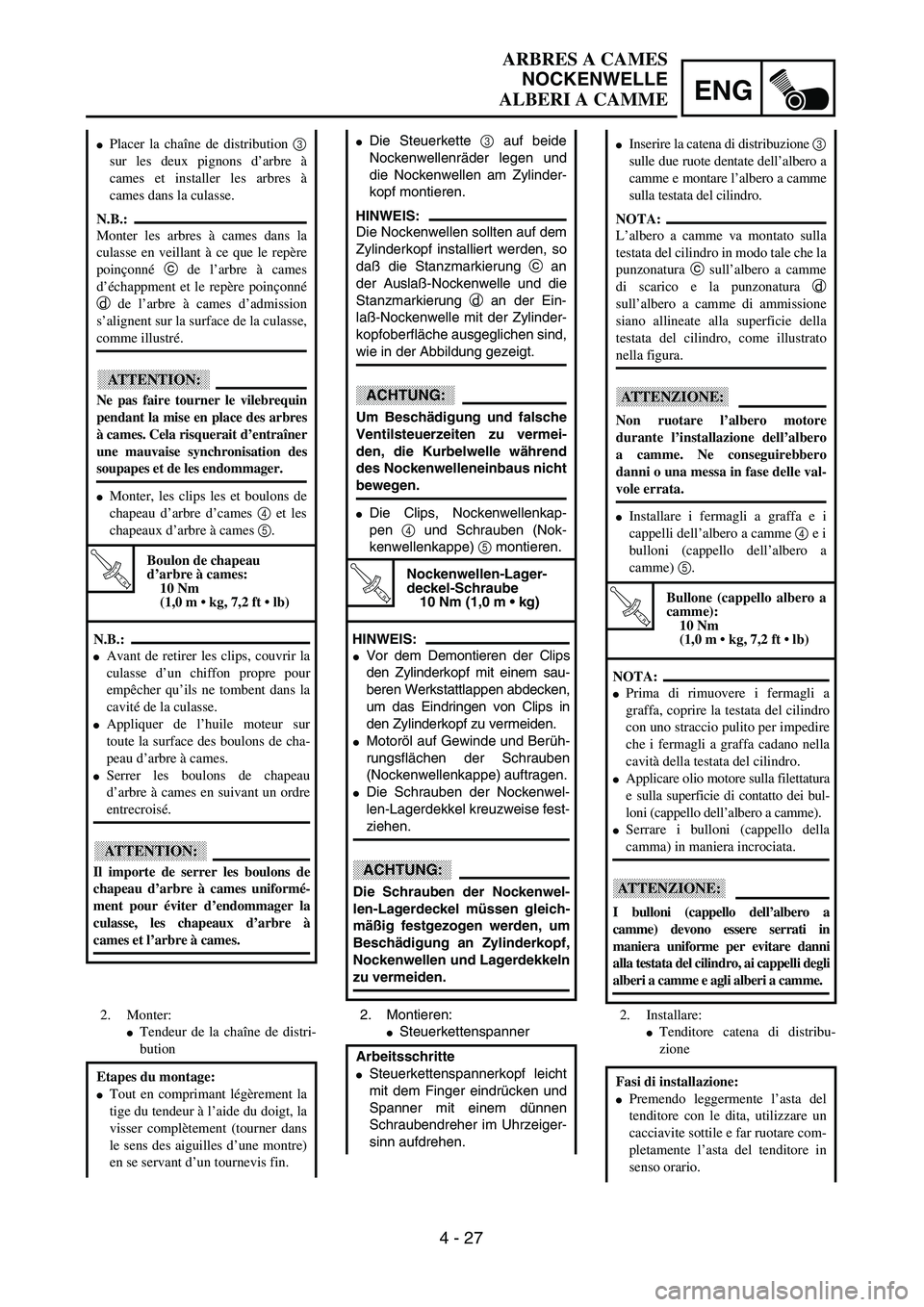 YAMAHA YZ250F 2003  Owners Manual ENG
 
4 - 27 
ARBRES A CAMES 
NOCKENWELLE 
ALBERI A CAMME 
 
Die Steuerkette  
3 
 auf beide
Nockenwellenräder legen und
die Nockenwellen am Zylinder-
kopf montieren.
HINWEIS:
 
Die Nockenwellen sol