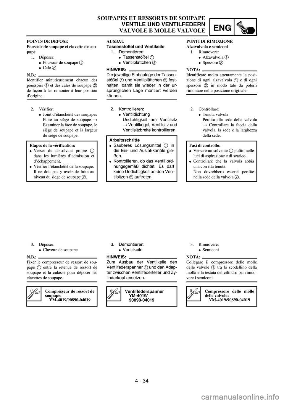 YAMAHA YZ250F 2003  Owners Manual ENG
4 - 34
SOUPAPES ET RESSORTS DE SOUPAPE
VENTILE UND VENTILFEDERN
VALVOLE E MOLLE VALVOLE
AUSBAU
Tassenstößel und Ventikeile
1. Demontieren: 
Tassenstößel 1 
Ventilplättchen 2 
HINWEIS:
Die j
