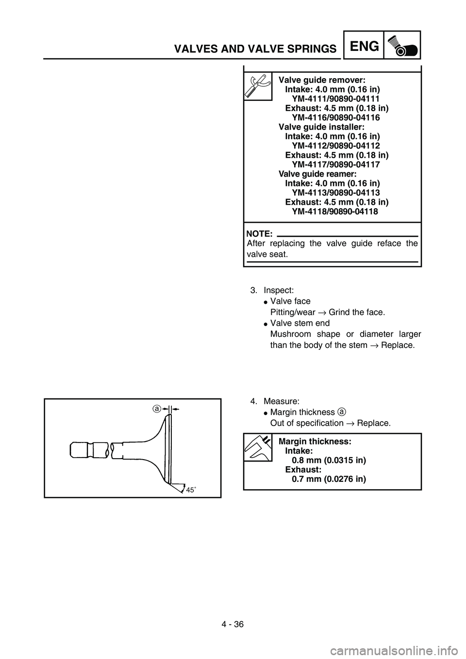 YAMAHA YZ250F 2003  Owners Manual 4 - 36
ENGVALVES AND VALVE SPRINGS
Valve guide remover:
Intake: 4.0 mm (0.16 in)
YM-4111/90890-04111
Exhaust: 4.5 mm (0.18 in)
YM-4116/90890-04116
Valve guide installer:
Intake: 4.0 mm (0.16 in)
YM-41