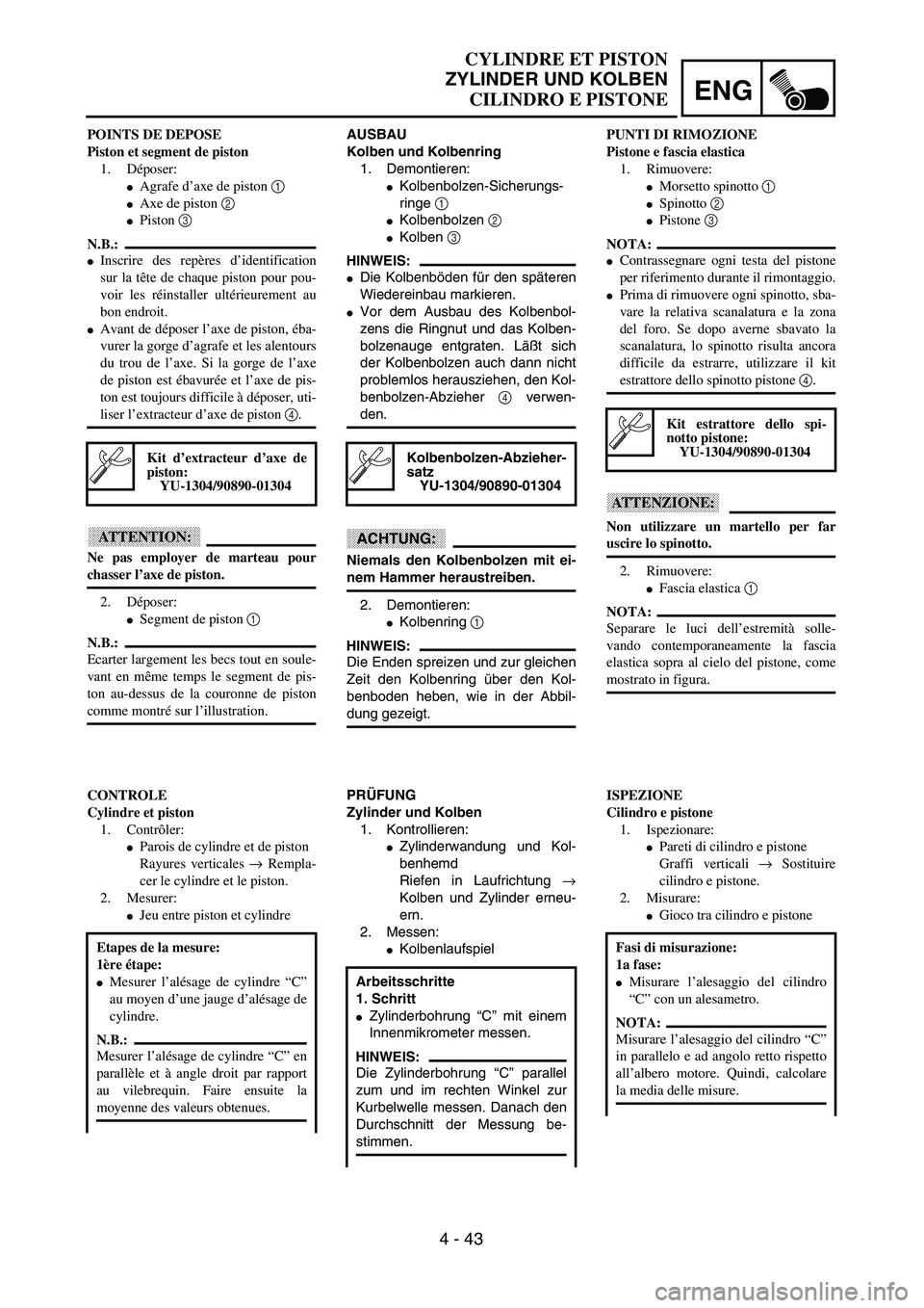 YAMAHA YZ250F 2003  Owners Manual ENG
4 - 43
CYLINDRE ET PISTON
ZYLINDER UND KOLBEN
CILINDRO E PISTONE
AUSBAU
Kolben und Kolbenring
1. Demontieren:
Kolbenbolzen-Sicherungs-
ringe 1 
Kolbenbolzen 2 
Kolben 3 
HINWEIS:
Die Kolbenbö